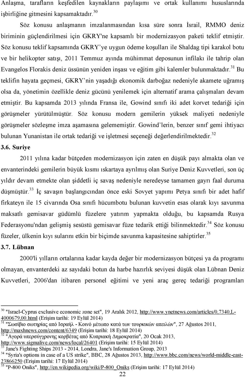 Söz konusu teklif kapsamında GKRY ye uygun ödeme koşulları ile Shaldag tipi karakol botu ve bir helikopter satışı, 2011 Temmuz ayında mühimmat deposunun infilakı ile tahrip olan Evangelos Florakis