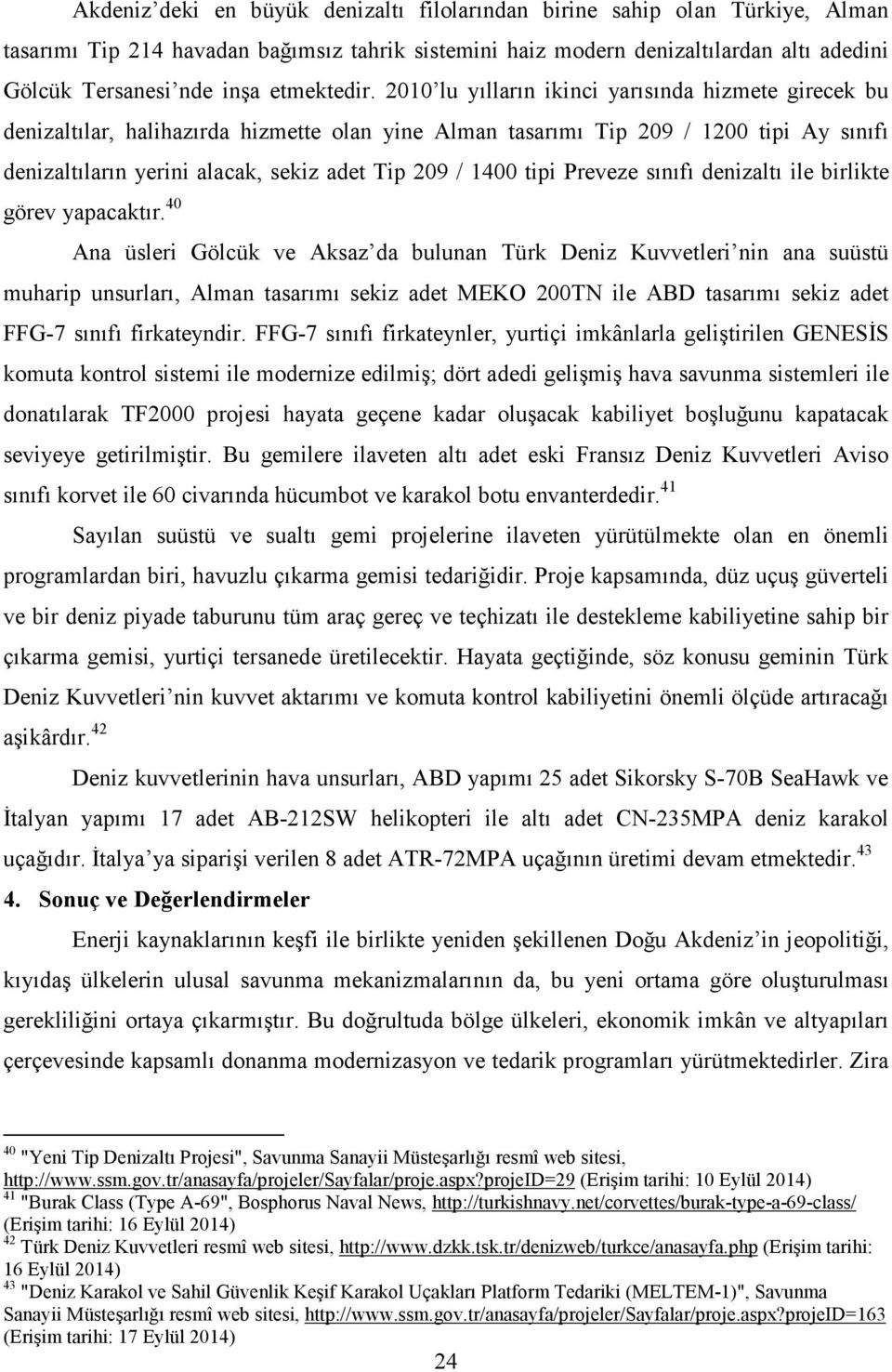 2010 lu yılların ikinci yarısında hizmete girecek bu denizaltılar, halihazırda hizmette olan yine Alman tasarımı Tip 209 / 1200 tipi Ay sınıfı denizaltıların yerini alacak, sekiz adet Tip 209 / 1400