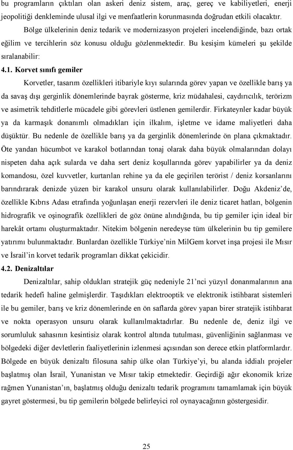 Korvet sınıfı gemiler Korvetler, tasarım özellikleri itibariyle kıyı sularında görev yapan ve özellikle barış ya da savaş dışı gerginlik dönemlerinde bayrak gösterme, kriz müdahalesi, caydırıcılık,