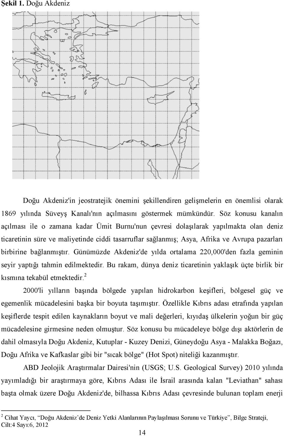 birbirine bağlanmıştır. Günümüzde Akdeniz'de yılda ortalama 220,000'den fazla geminin seyir yaptığı tahmin edilmektedir.