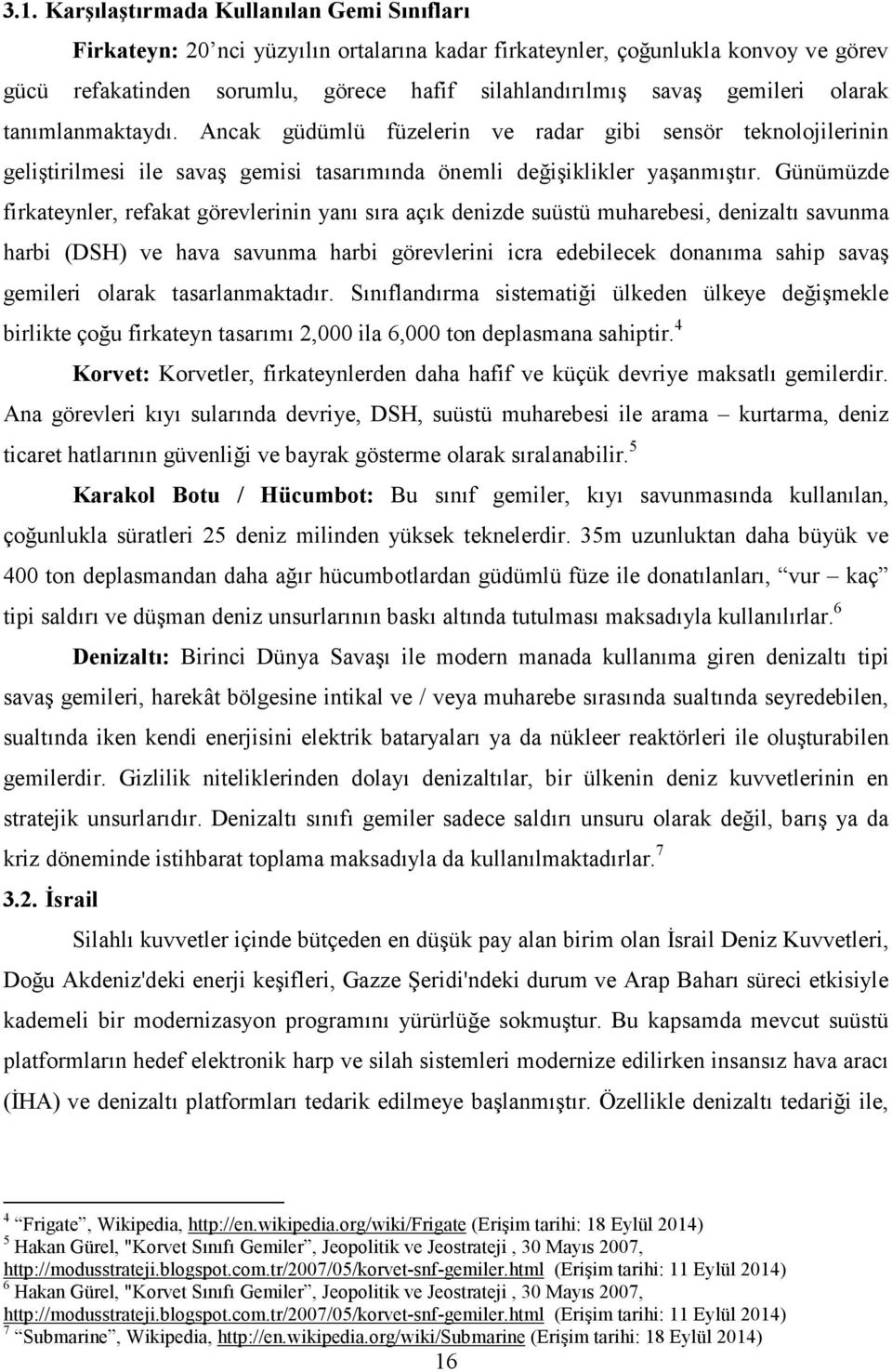 Günümüzde firkateynler, refakat görevlerinin yanı sıra açık denizde suüstü muharebesi, denizaltı savunma harbi (DSH) ve hava savunma harbi görevlerini icra edebilecek donanıma sahip savaş gemileri