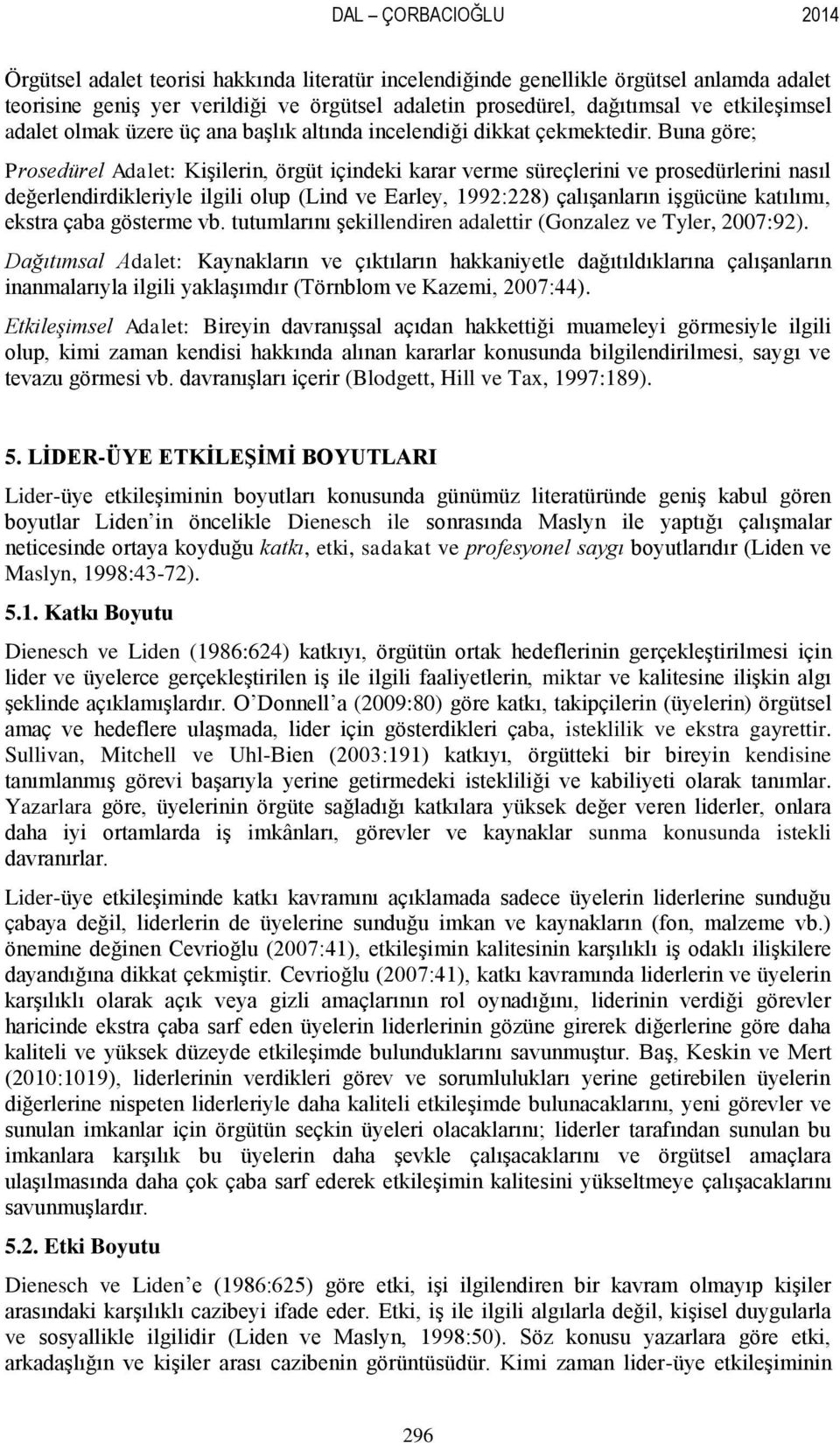 Buna göre; Prosedürel Adalet: KiĢilerin, örgüt içindeki karar verme süreçlerini ve prosedürlerini nasıl değerlendirdikleriyle ilgili olup (Lind ve Earley, 1992:228) çalıģanların iģgücüne katılımı,