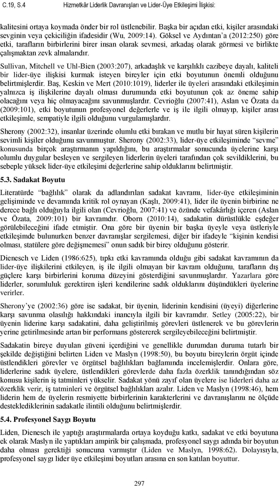 Göksel ve Aydıntan a (2012:250) göre etki, tarafların birbirlerini birer insan olarak sevmesi, arkadaģ olarak görmesi ve birlikte çalıģmaktan zevk almalarıdır.