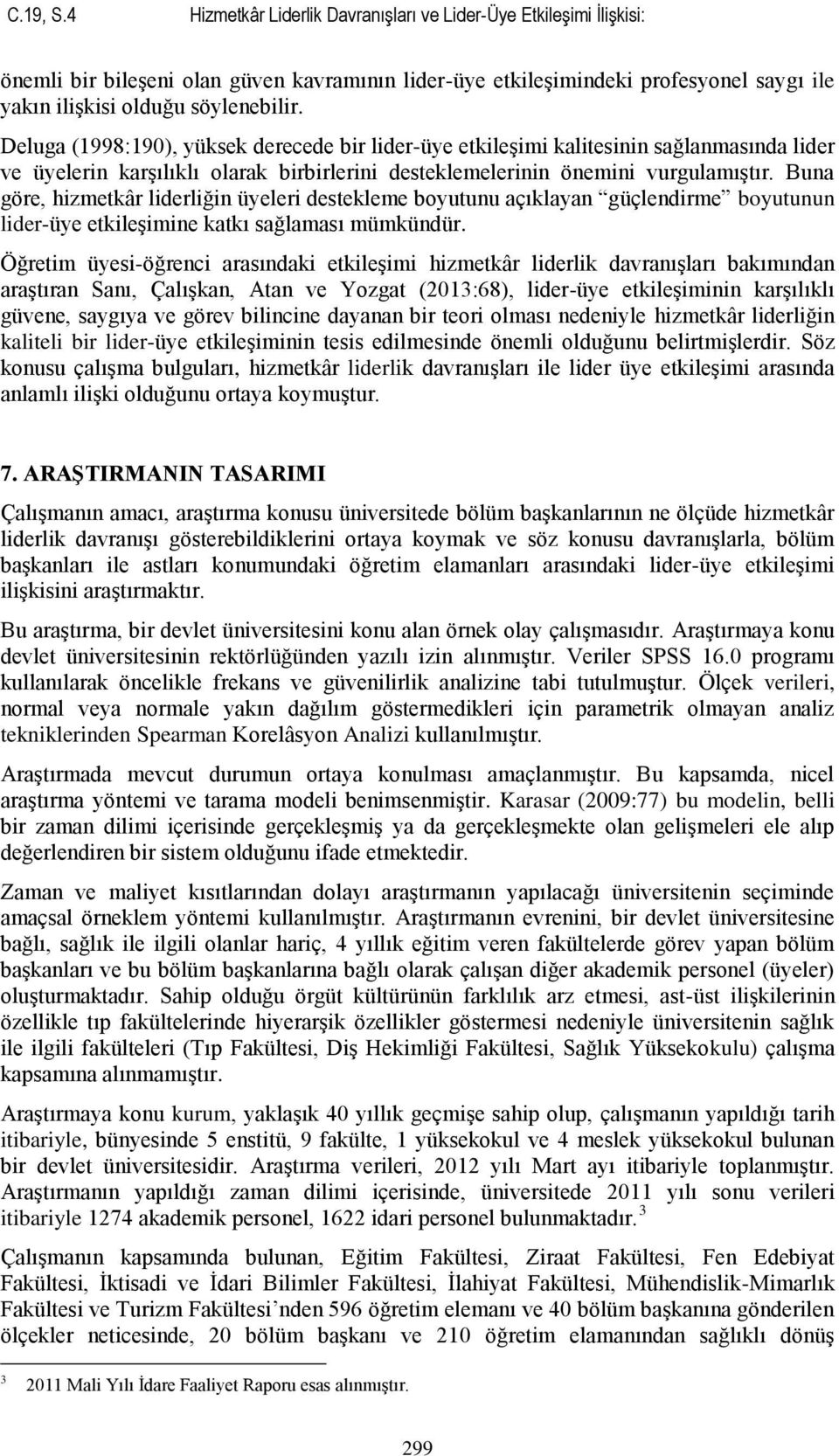 Deluga (1998:190), yüksek derecede bir lider-üye etkileģimi kalitesinin sağlanmasında lider ve üyelerin karģılıklı olarak birbirlerini desteklemelerinin önemini vurgulamıģtır.