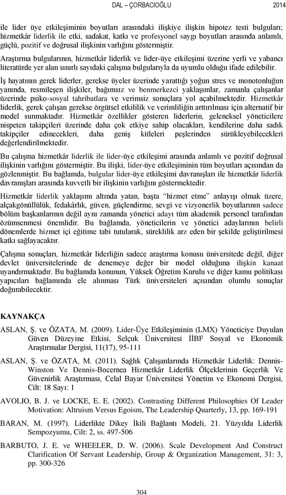 AraĢtırma bulgularının, hizmetkâr liderlik ve lider-üye etkileģimi üzerine yerli ve yabancı literatürde yer alan sınırlı sayıdaki çalıģma bulgularıyla da uyumlu olduğu ifade edilebilir.