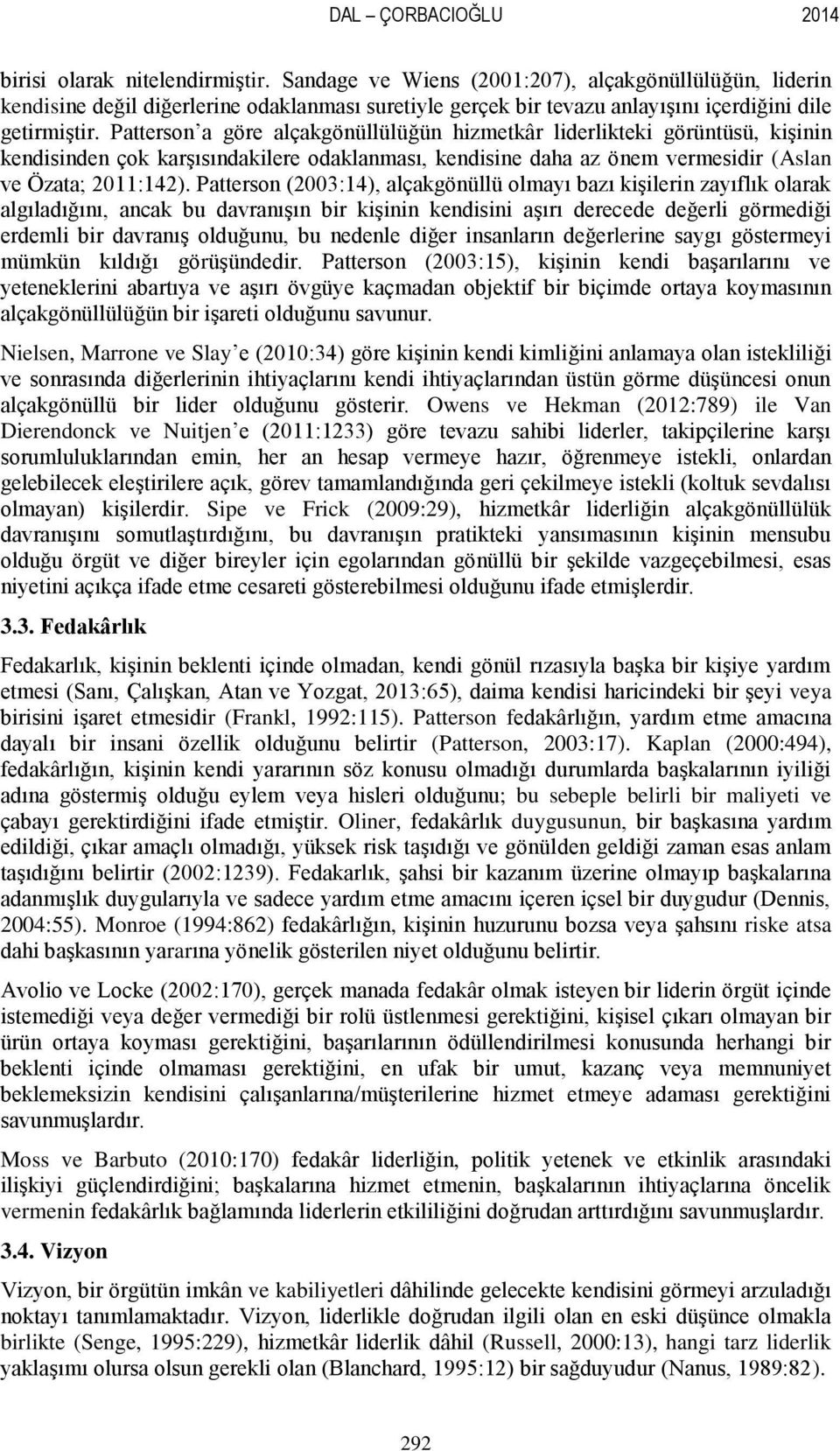 Patterson a göre alçakgönüllülüğün hizmetkâr liderlikteki görüntüsü, kiģinin kendisinden çok karģısındakilere odaklanması, kendisine daha az önem vermesidir (Aslan ve Özata; 2011:142).