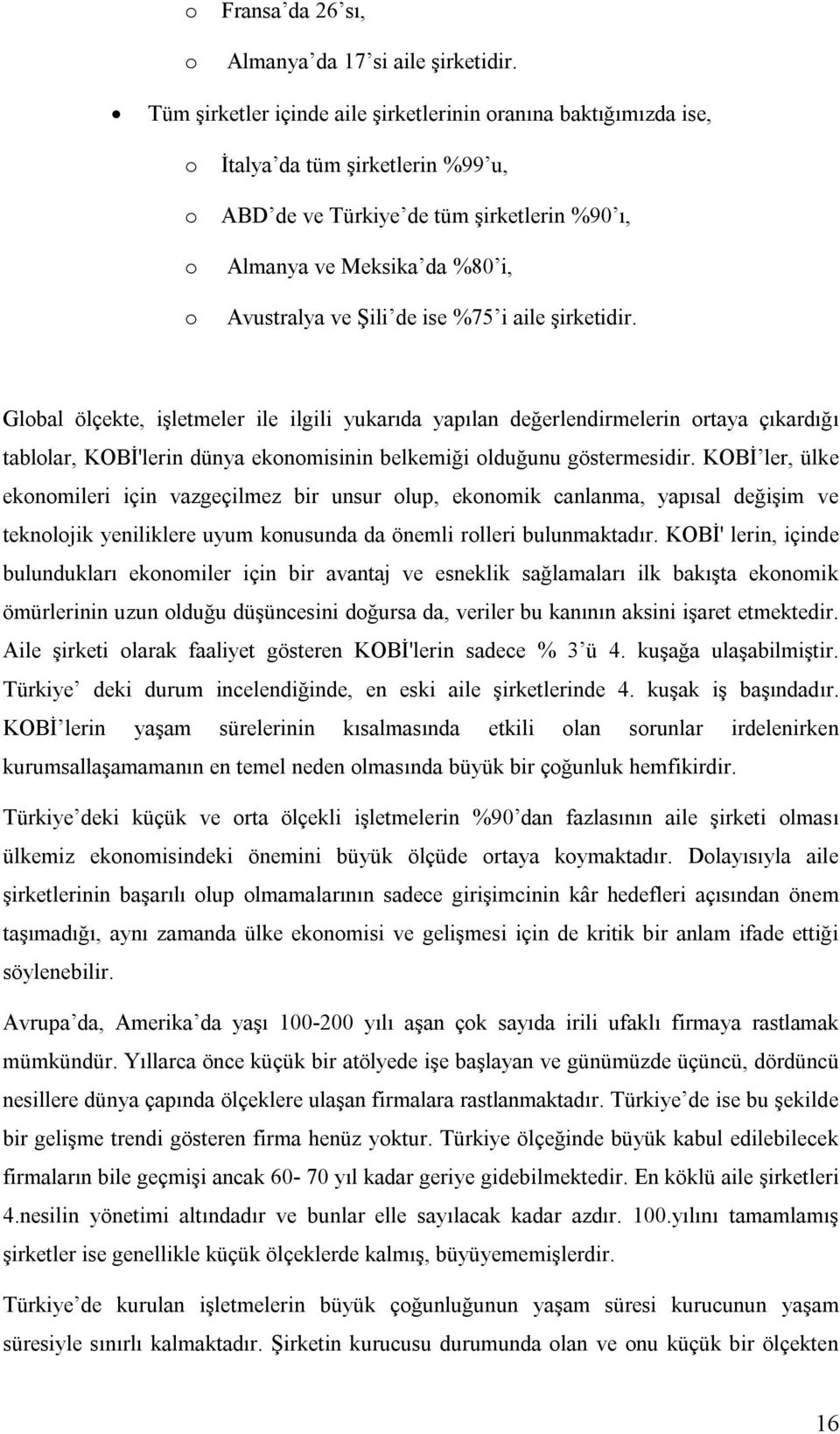 de ise %75 i aile şirketidir. Global ölçekte, işletmeler ile ilgili yukarıda yapılan değerlendirmelerin ortaya çıkardığı tablolar, KOBİ'lerin dünya ekonomisinin belkemiği olduğunu göstermesidir.