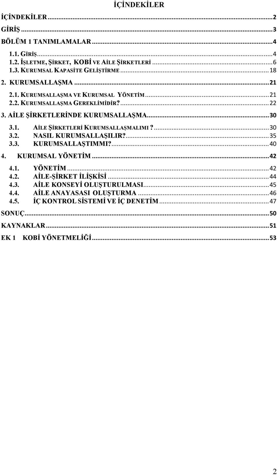 ... 30 3.2. NASIL KURUMSALLAŞILIR?... 35 3.3. KURUMSALLAŞTIMMI?... 40 4. KURUMSAL YÖNETİM... 42 4.1. YÖNETİM... 42 4.2. AİLE-ŞİRKET İLİŞKİSİ... 44 4.3. AİLE KONSEYİ OLUŞTURULMASI.