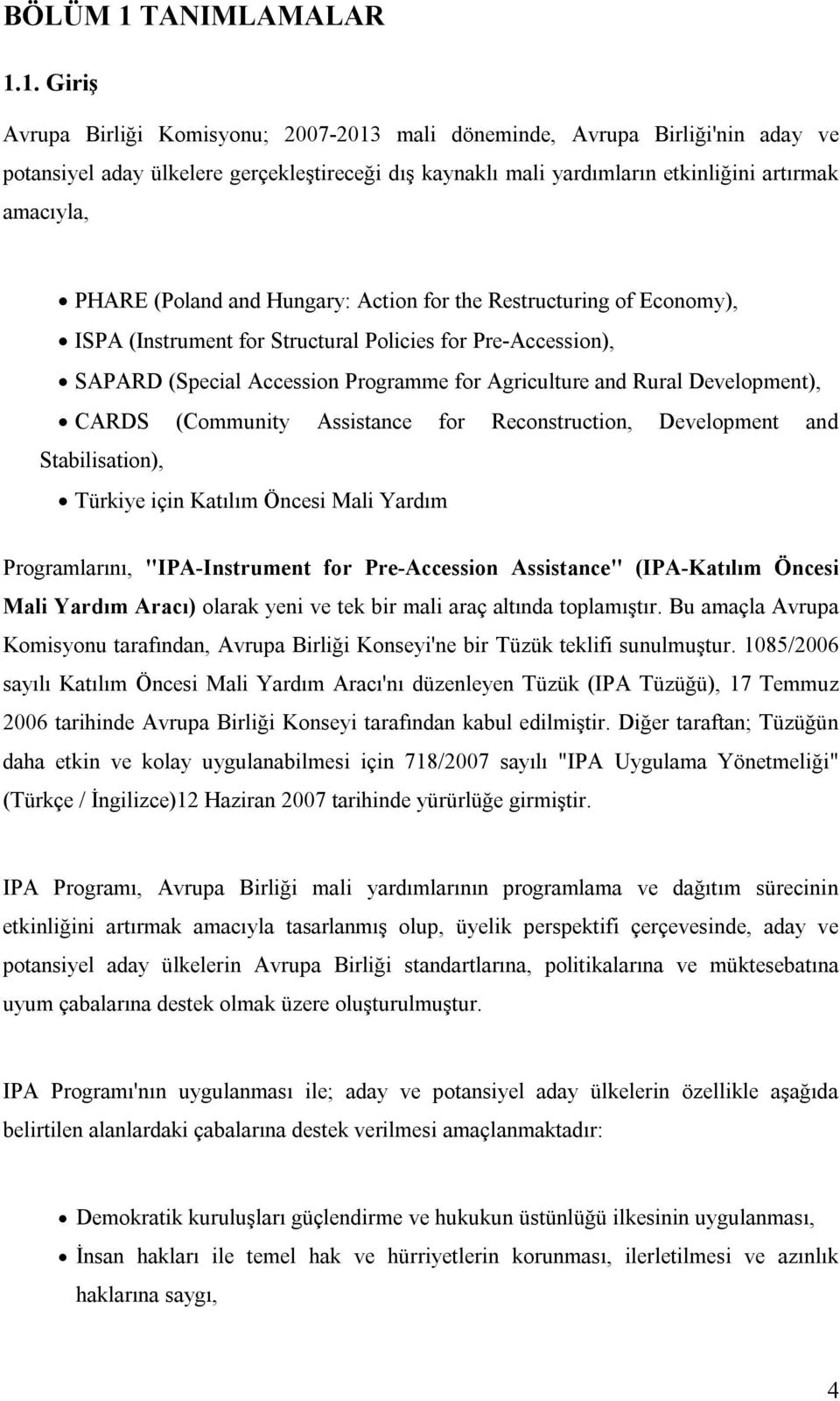 1. Giriş Avrupa Birliği Komisyonu; 2007-2013 mali döneminde, Avrupa Birliği'nin aday ve potansiyel aday ülkelere gerçekleştireceği dış kaynaklı mali yardımların etkinliğini artırmak amacıyla, PHARE