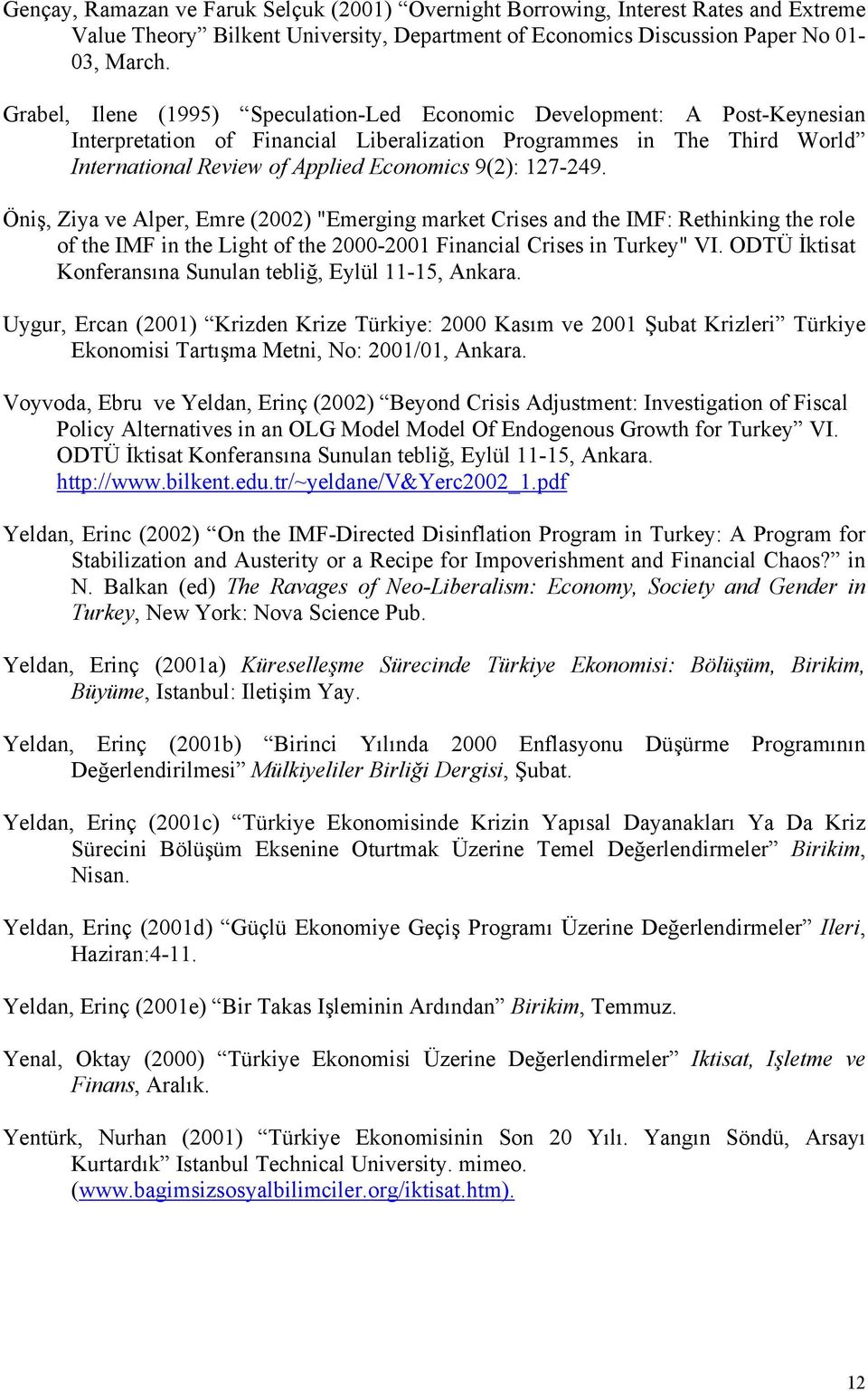 127-249. Öniş, Ziya ve Alper, Emre (2002) "Emerging market Crises and the IMF: Rethinking the role of the IMF in the Light of the 2000-2001 Financial Crises in Turkey" VI.