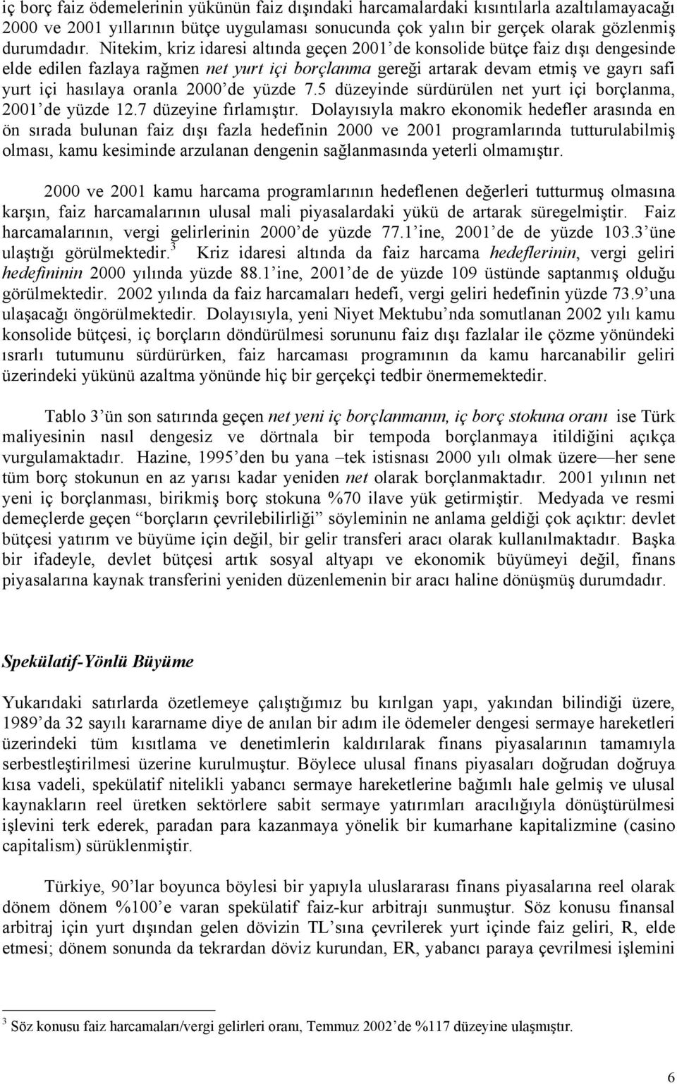 2000 de yüzde 7.5 düzeyinde sürdürülen net yurt içi borçlanma, 2001 de yüzde 12.7 düzeyine fırlamıştır.