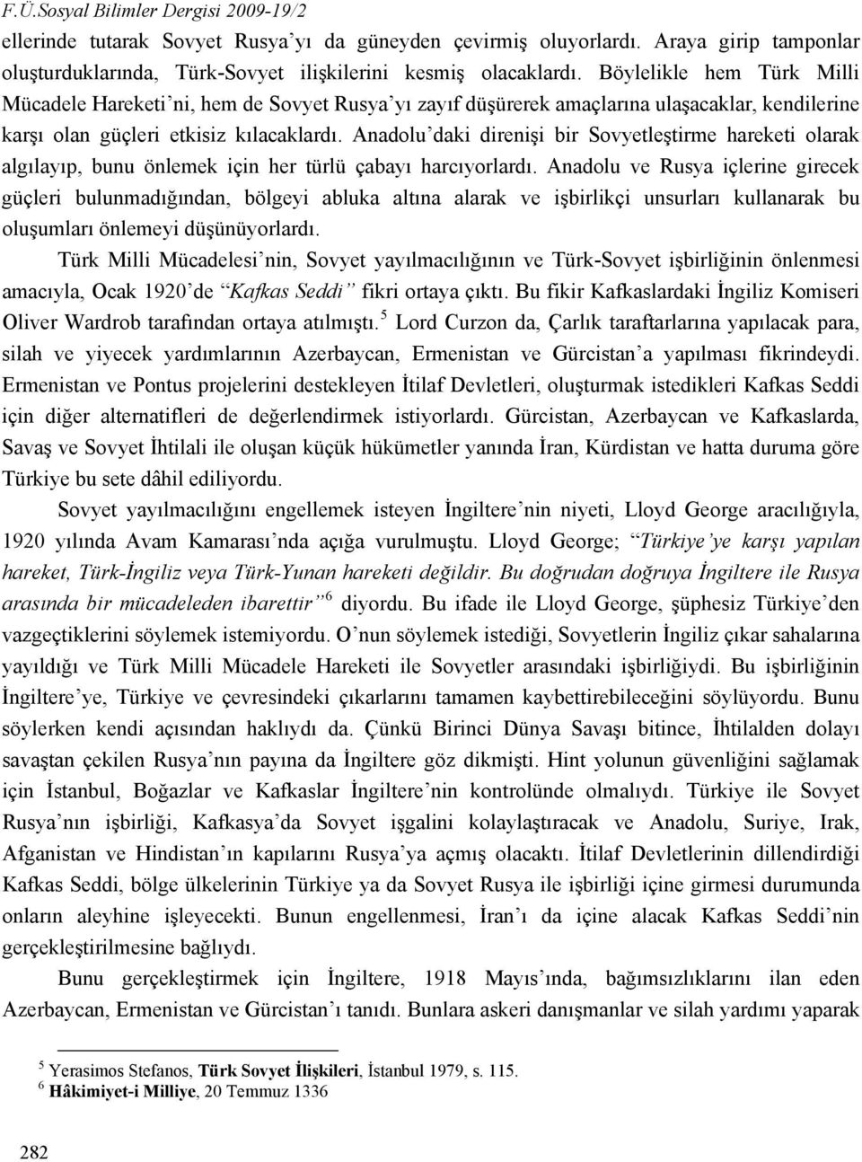 Anadolu daki direnişi bir Sovyetleştirme hareketi olarak algılayıp, bunu önlemek için her türlü çabayı harcıyorlardı.