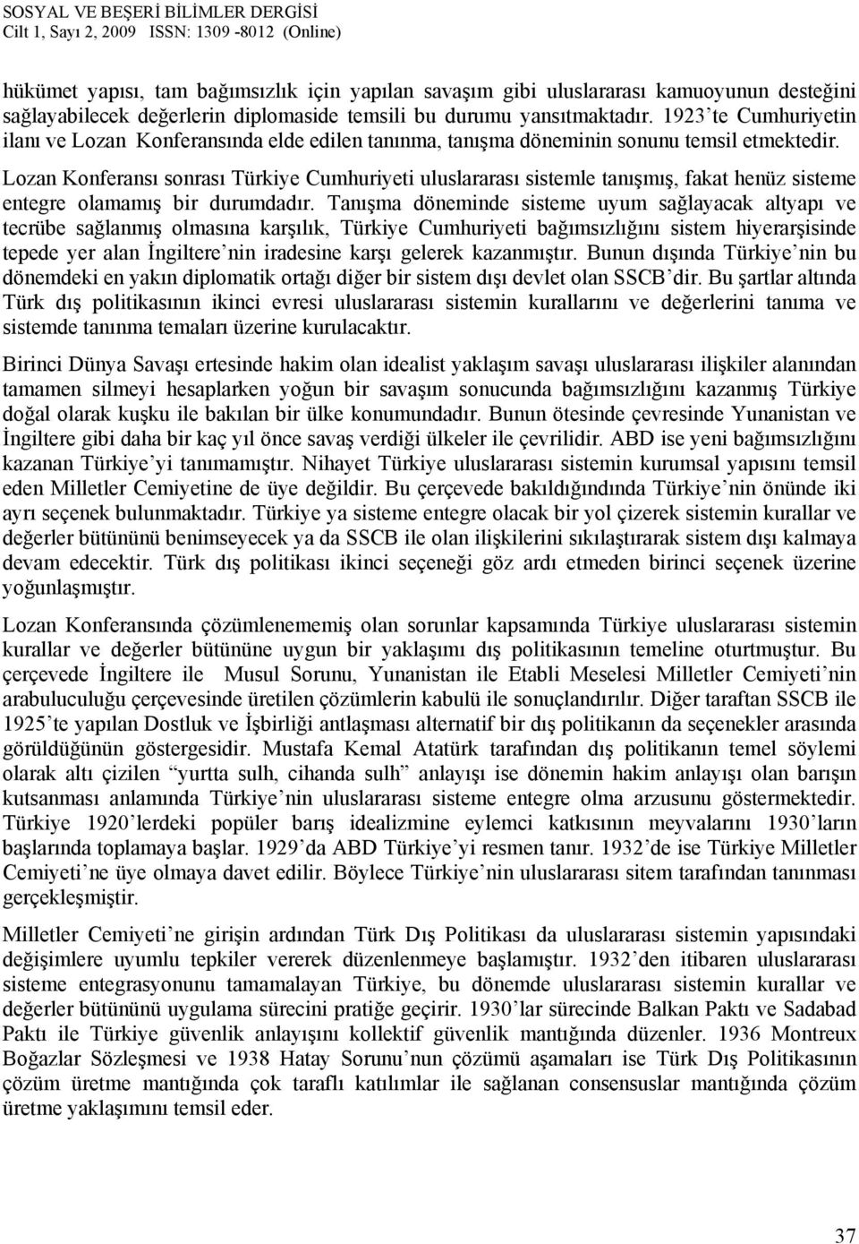 Lozan Konferansı sonrası Türkiye Cumhuriyeti uluslararası sistemle tanışmış, fakat henüz sisteme entegre olamamış bir durumdadır.