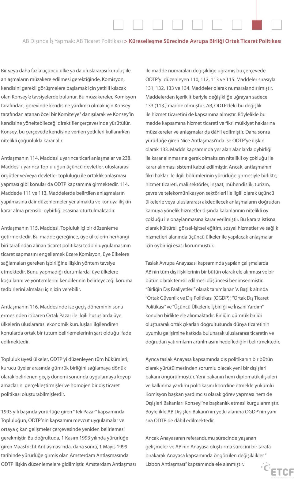 Bu müzakereler, Komisyon tarafından, görevinde kendisine yardımcı olmak için Konsey tarafından atanan özel bir Komite ye 9 danışılarak ve Konsey in kendisine yöneltebileceği direktifler çerçevesinde