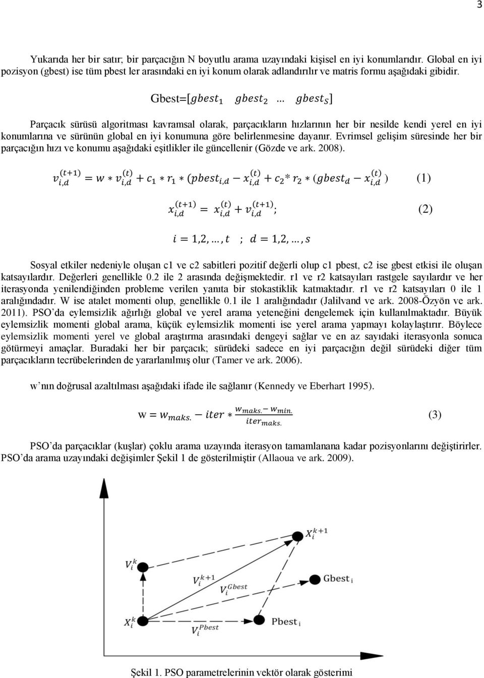 Gbest=[ ] Parçacık sürüsü algoritması kavramsal olarak, parçacıkların hızlarının her bir nesilde kendi yerel en iyi konumlarına ve sürünün global en iyi konumuna göre belirlenmesine dayanır.