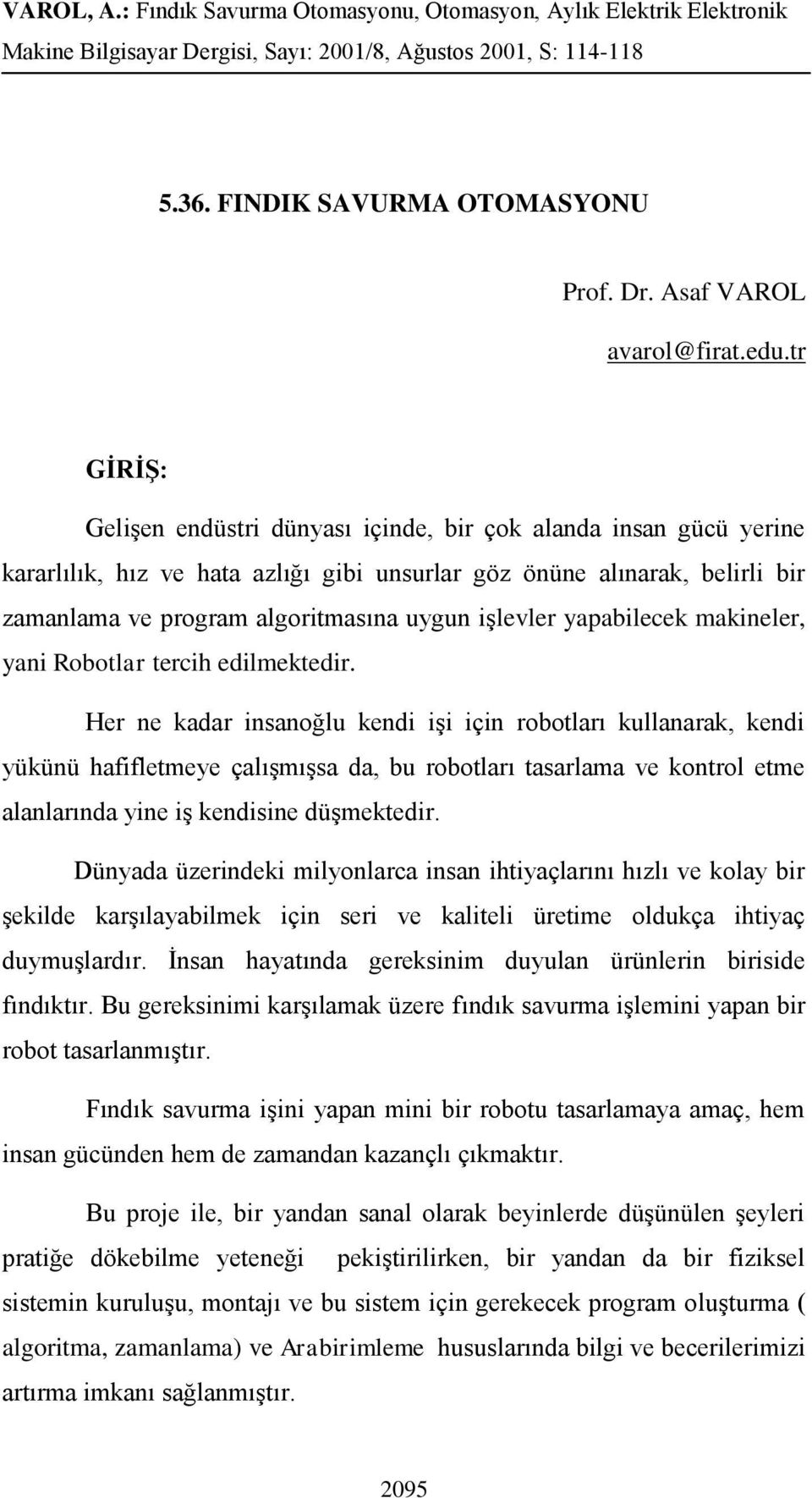 işlevler yapabilecek makineler, yani Robotlar tercih edilmektedir.