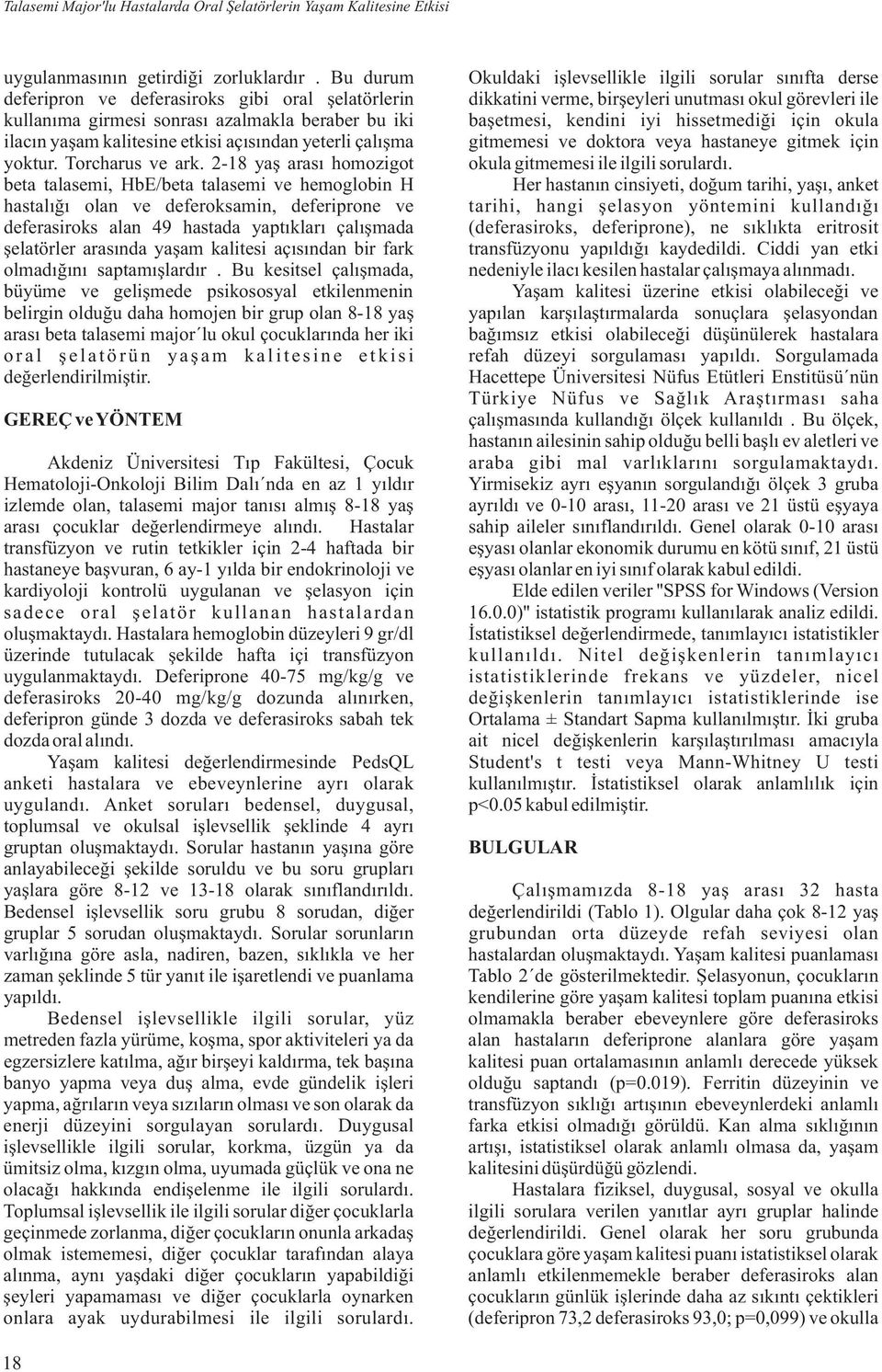 azalmakla beraber bu iki baþetmesi, kendini iyi hissetmediði için okula ilacýn yaþam kalitesine etkisi açýsýndan yeterli çalýþma gitmemesi ve doktora veya hastaneye gitmek için yoktur.