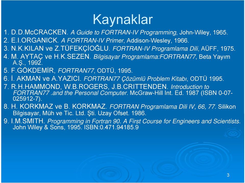 FORTRAN77 Çözümlü Problem Kitabı, ODTÜ 1995. 7. R.H.HAMMOND, W.B.ROGERS, J.B.CRITTENDEN. Introduction to FORTRAN77.and the Personal Computer. McGraw-Hill Int. Ed. 1987 (ISBN 0-07- 025912-7). 8. H.