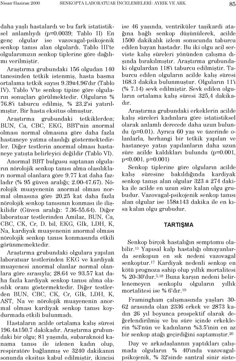 Araştõrma grubundaki 156 olgudan 140 tanesinden tetkik istenmiş, hasta basma ortalama tetkik sayõsõ 9.39±4.96'dõr (Tablo IV). Tablo V'te senkop tipine göre olgularõn sonuçlarõ görülmektedir.