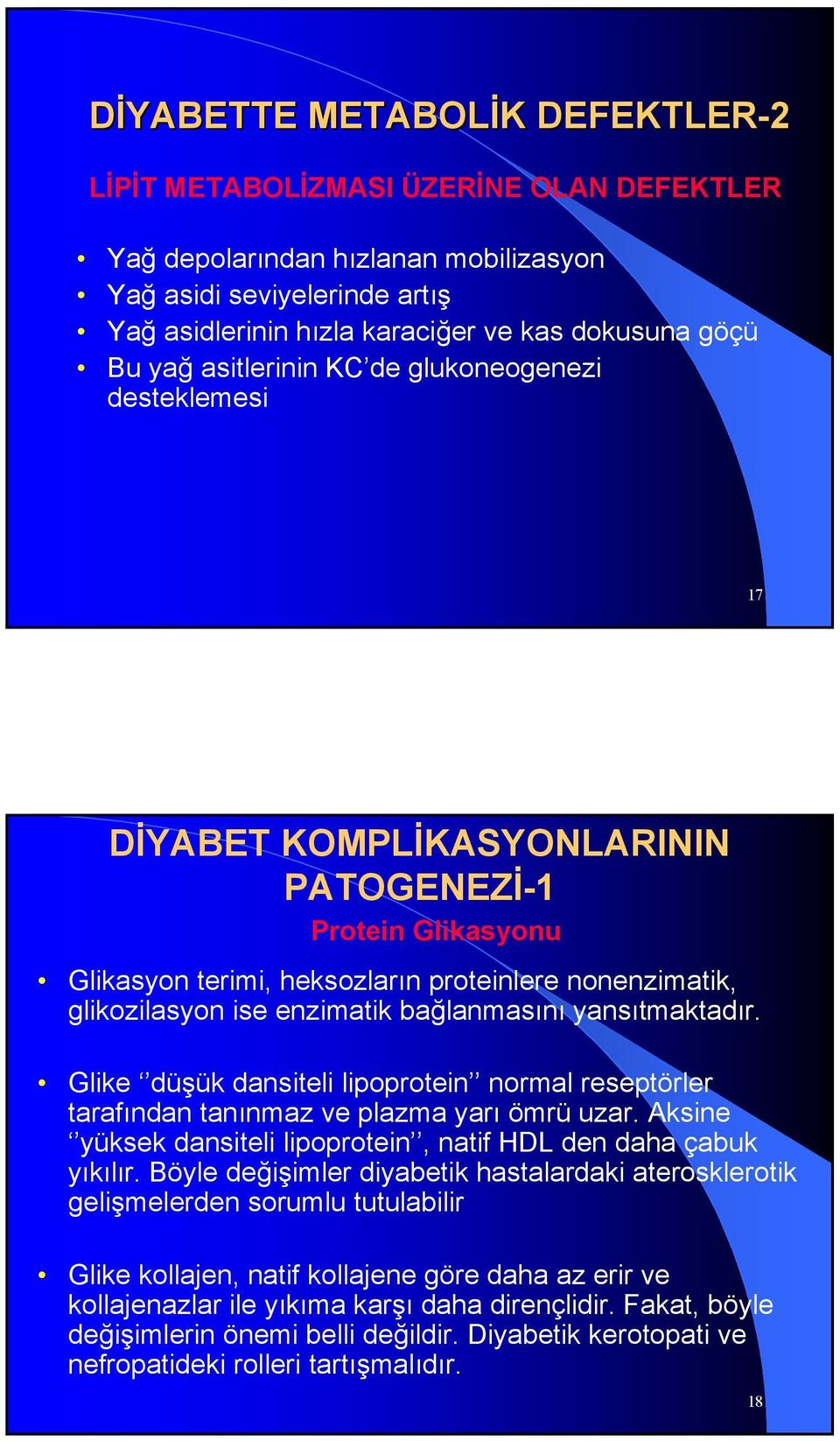 bağlanmasını yansıtmaktadır. Glike düşük dansiteli lipoprotein normal reseptörler tarafından tanınmaz ve plazma yarı ömrü uzar. Aksine yüksek dansiteli lipoprotein, natif HDL den daha çabuk yıkılır.