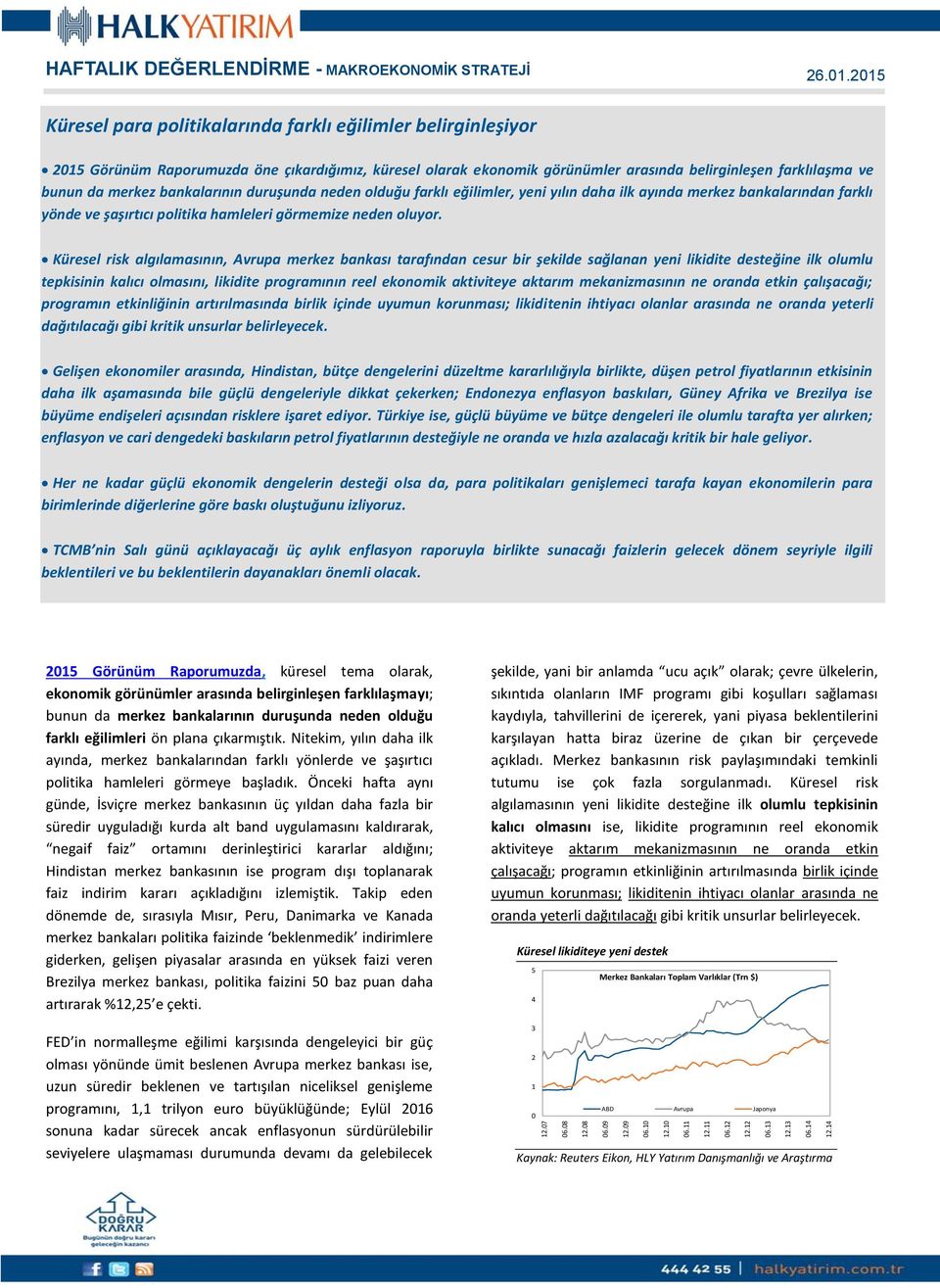 belirginleşen farklılaşma ve bunun da merkez bankalarının duruşunda neden olduğu farklı eğilimler, yeni yılın daha ilk ayında merkez bankalarından farklı yönde ve şaşırtıcı politika hamleleri