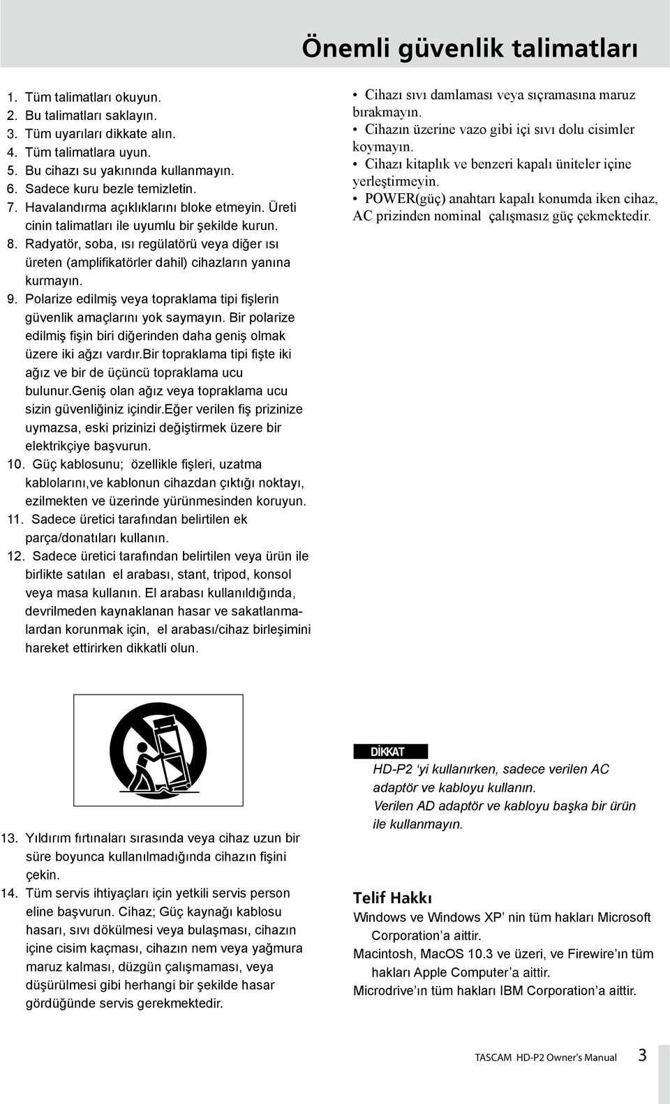 Radyatör, soba, ısı regülatörü veya diğer ısı üreten (amplifikatörler dahil) cihazların yanına kurmayın. 9. Polarize edilmiş veya topraklama tipi fişlerin güvenlik amaçlarını yok saymayın.