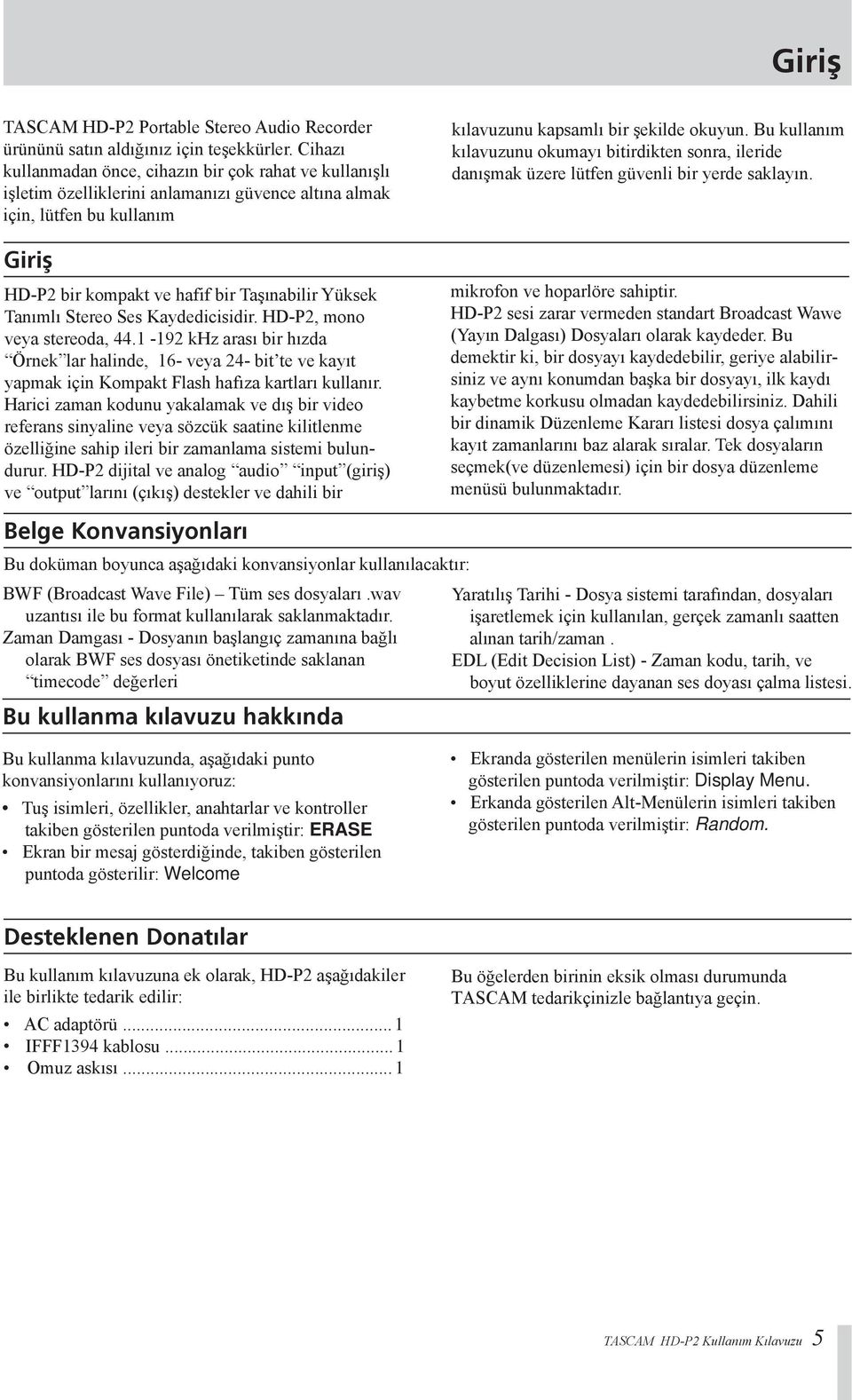 Tanımlı Stereo Ses Kaydedicisidir. HD-P2, mono veya stereoda, 44.1-192 khz arası bir hızda Örnek lar halinde, 16- veya 24- bit te ve kayıt yapmak için Kompakt Flash hafıza kartları kullanır.