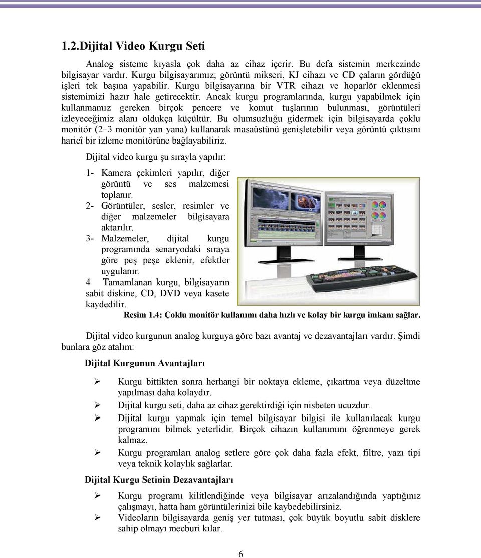 Ancak kurgu programlarında, kurgu yapabilmek için kullanmamız gereken birçok pencere ve komut tuşlarının bulunması, görüntüleri izleyeceğimiz alanı oldukça küçültür.