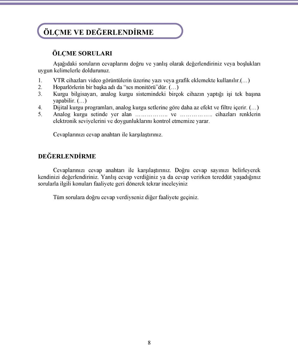 Kurgu bilgisayarı, analog kurgu sistemindeki birçok cihazın yaptığı işi tek başına yapabilir. ( ) 4. Dijital kurgu programları, analog kurgu setlerine göre daha az efekt ve filtre içerir. ( ) 5.