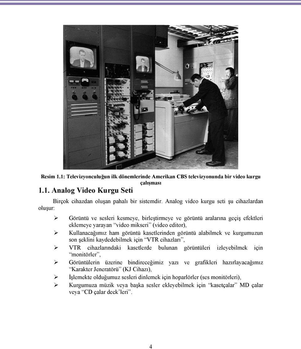 kasetlerinden görüntü alabilmek ve kurgumuzun son şeklini kaydedebilmek için VTR cihazları, VTR cihazlarındaki kasetlerde bulunan görüntüleri izleyebilmek için monitörler, Görüntülerin üzerine