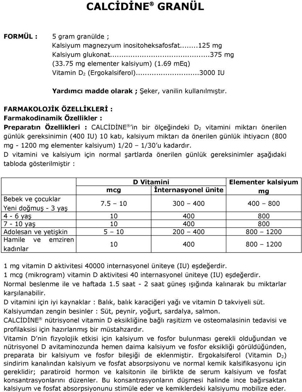 FARMAKOLOJİK ÖZELLİKLERİ : Farmakodinamik Özellikler : Preparatın Özellikleri : CALCİDİNE in bir ölçeğindeki D 2 vitamini miktarı önerilen günlük gereksinimin (400 IU) 10 katı, kalsiyum miktarı da