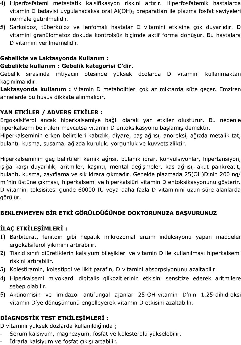 Gebelikte ve Laktasyonda Kullanım : Gebelikte kullanım : Gebelik kategorisi C dir. Gebelik sırasında ihtiyacın ötesinde yüksek dozlarda D vitamini kullanmaktan kaçınılmalıdır.