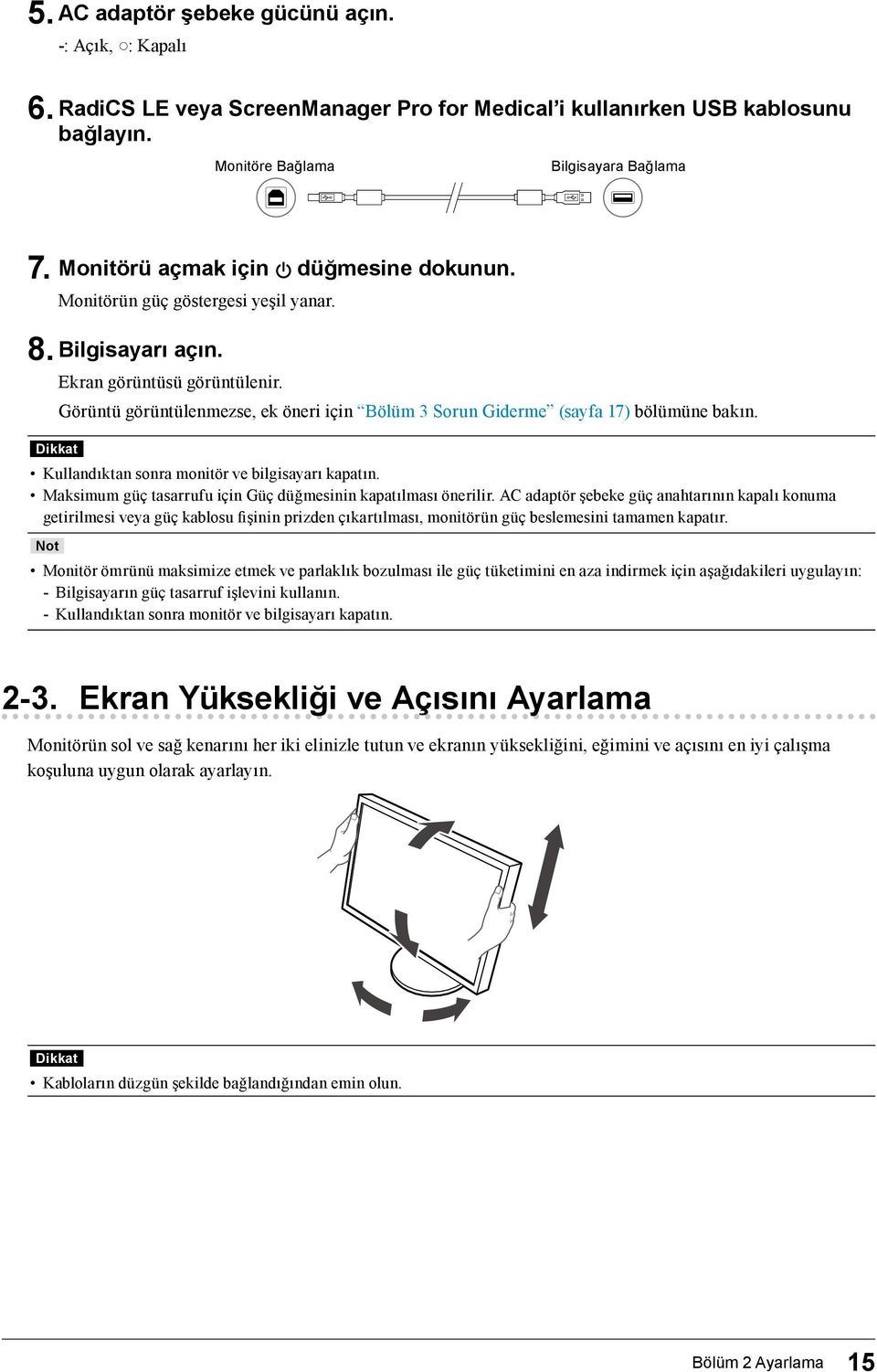 Görüntü görüntülenmezse, ek öneri için Bölüm 3 Sorun Giderme (sayfa 17) bölümüne bakın. Dikkat Kullandıktan sonra monitör ve bilgisayarı kapatın.