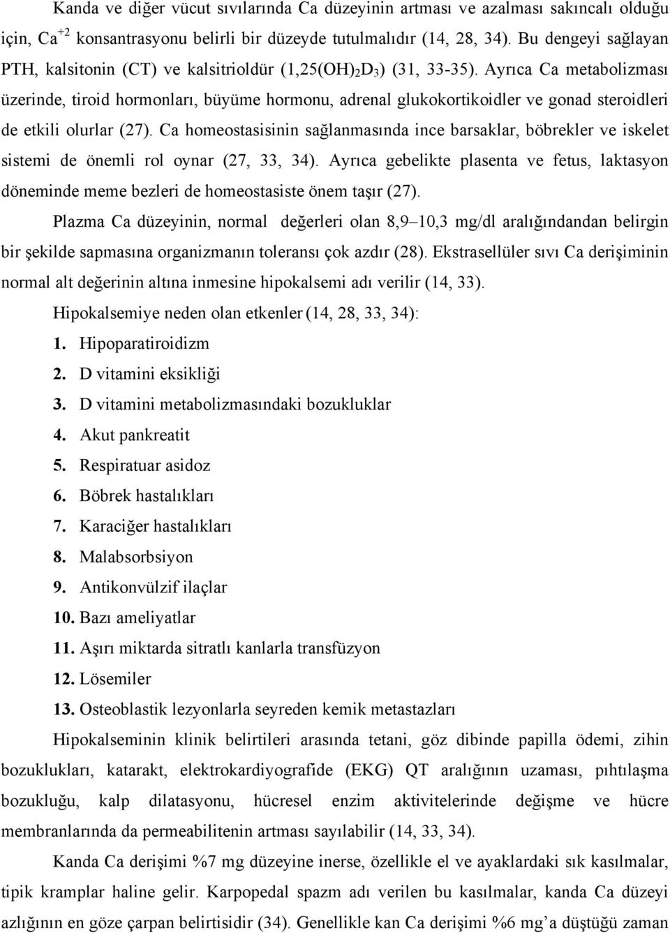 Ayrıca Ca metabolizması üzerinde, tiroid hormonları, büyüme hormonu, adrenal glukokortikoidler ve gonad steroidleri de etkili olurlar (27).