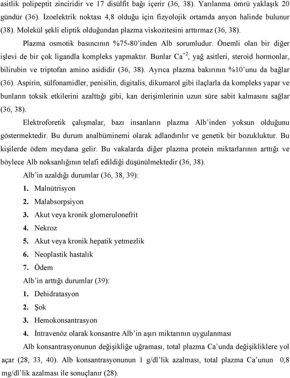 Bunlar Ca +2, yağ asitleri, steroid hormonlar, bilirubin ve triptofan amino asididir (36, 38). Ayrıca plazma bakırının %10 unu da bağlar (36).