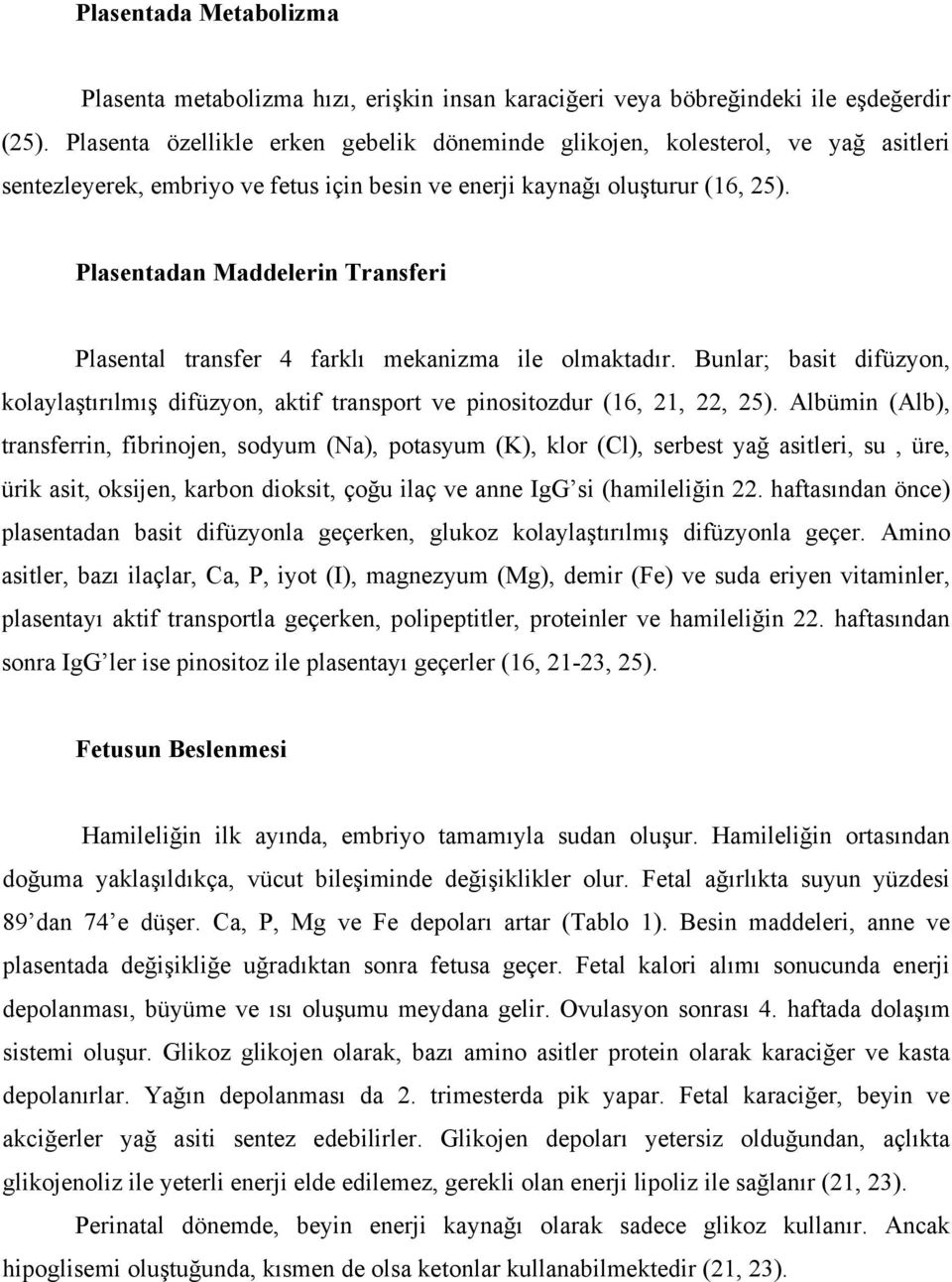 Plasentadan Maddelerin Transferi Plasental transfer 4 farklı mekanizma ile olmaktadır. Bunlar; basit difüzyon, kolaylaştırılmış difüzyon, aktif transport ve pinositozdur (16, 21, 22, 25).