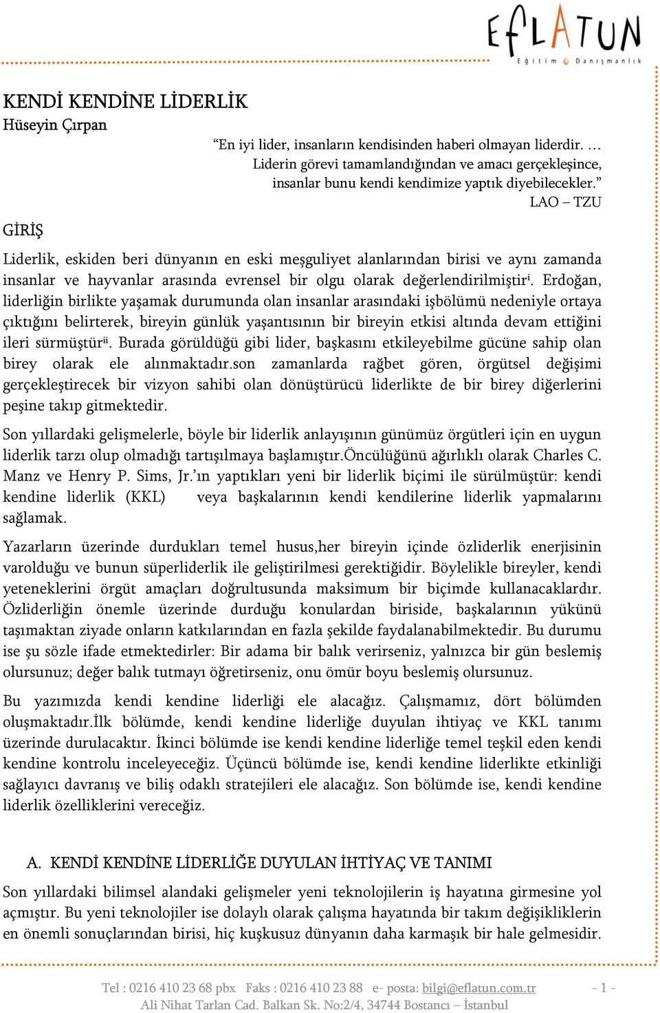 LAO TZU GİRİŞ Liderlik, eskiden beri dünyanın en eski meşguliyet alanlarından birisi ve aynı zamanda insanlar ve hayvanlar arasında evrensel bir olgu olarak değerlendirilmiştir i.