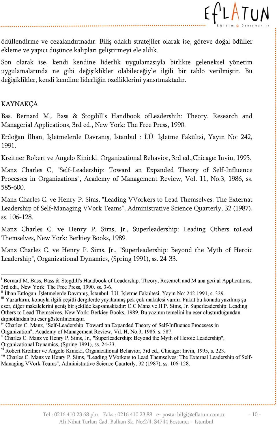 Bu değişiklikler, kendi kendine liderliğin özelliklerini yansıtmaktadır. KAYNAKÇA Bas. Bernard M,. Bass & Stogdill's Handbook ofleadershih: Theory, Research and Managerial Applications, 3rd ed.