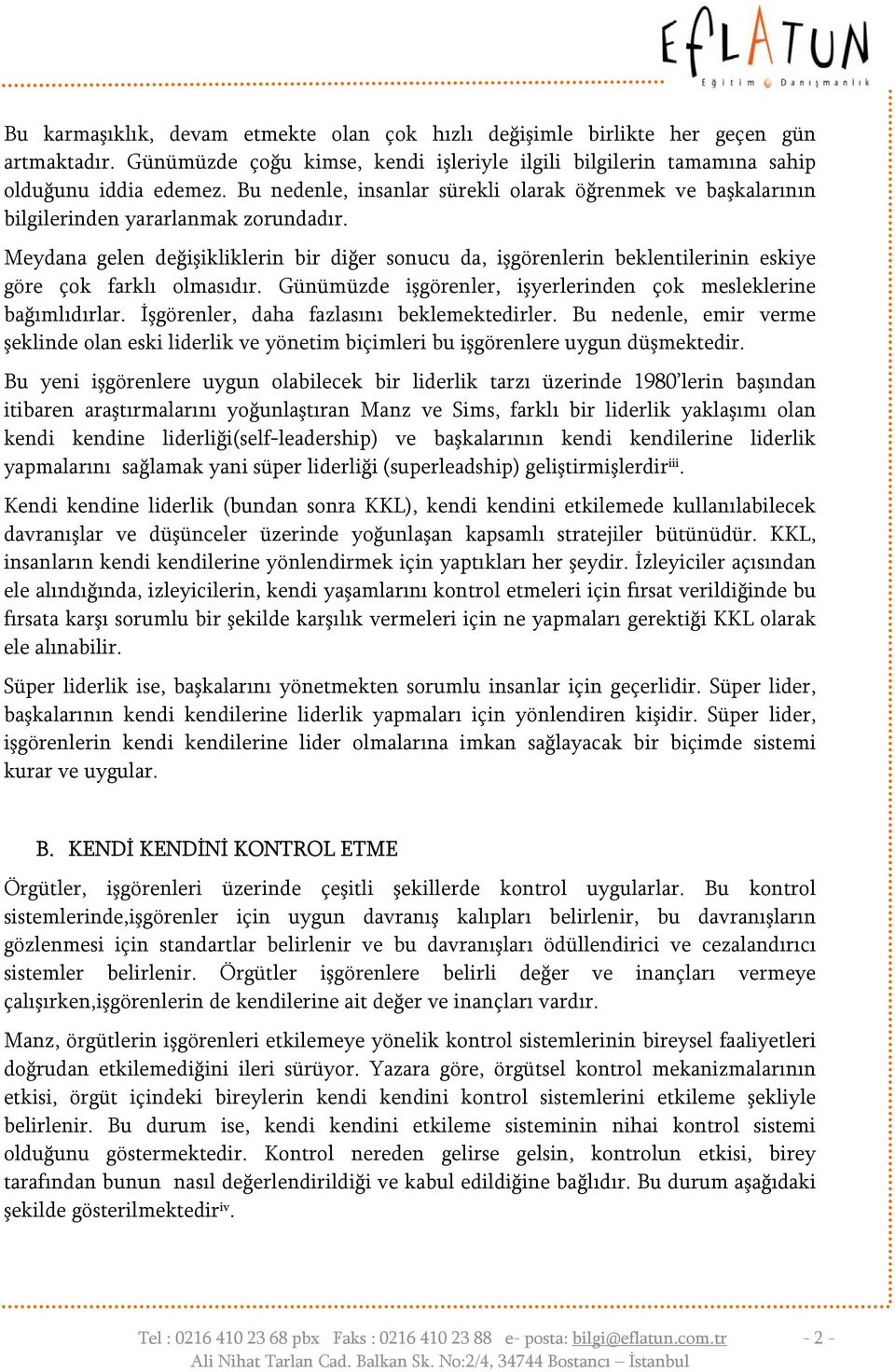 Meydana gelen değişikliklerin bir diğer sonucu da, işgörenlerin beklentilerinin eskiye göre çok farklı olmasıdır. Günümüzde işgörenler, işyerlerinden çok mesleklerine bağımlıdırlar.