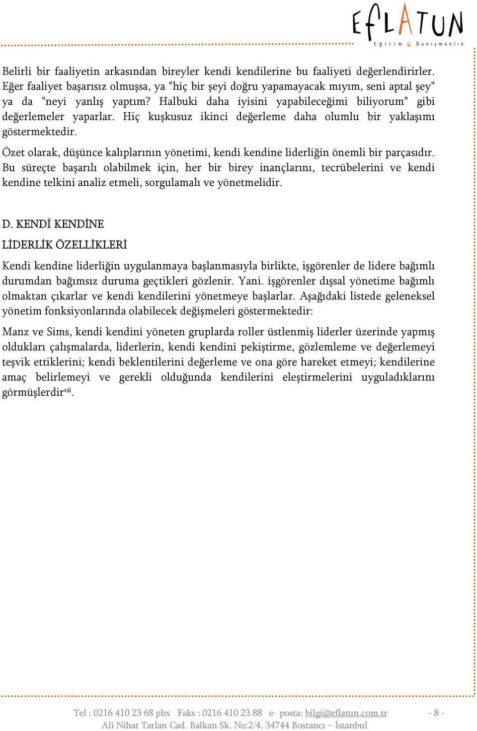 Hiç kuşkusuz ikinci değerleme daha olumlu bir yaklaşımı göstermektedir. Özet olarak, düşünce kalıplarının yönetimi, kendi kendine liderliğin önemli bir parçasıdır.