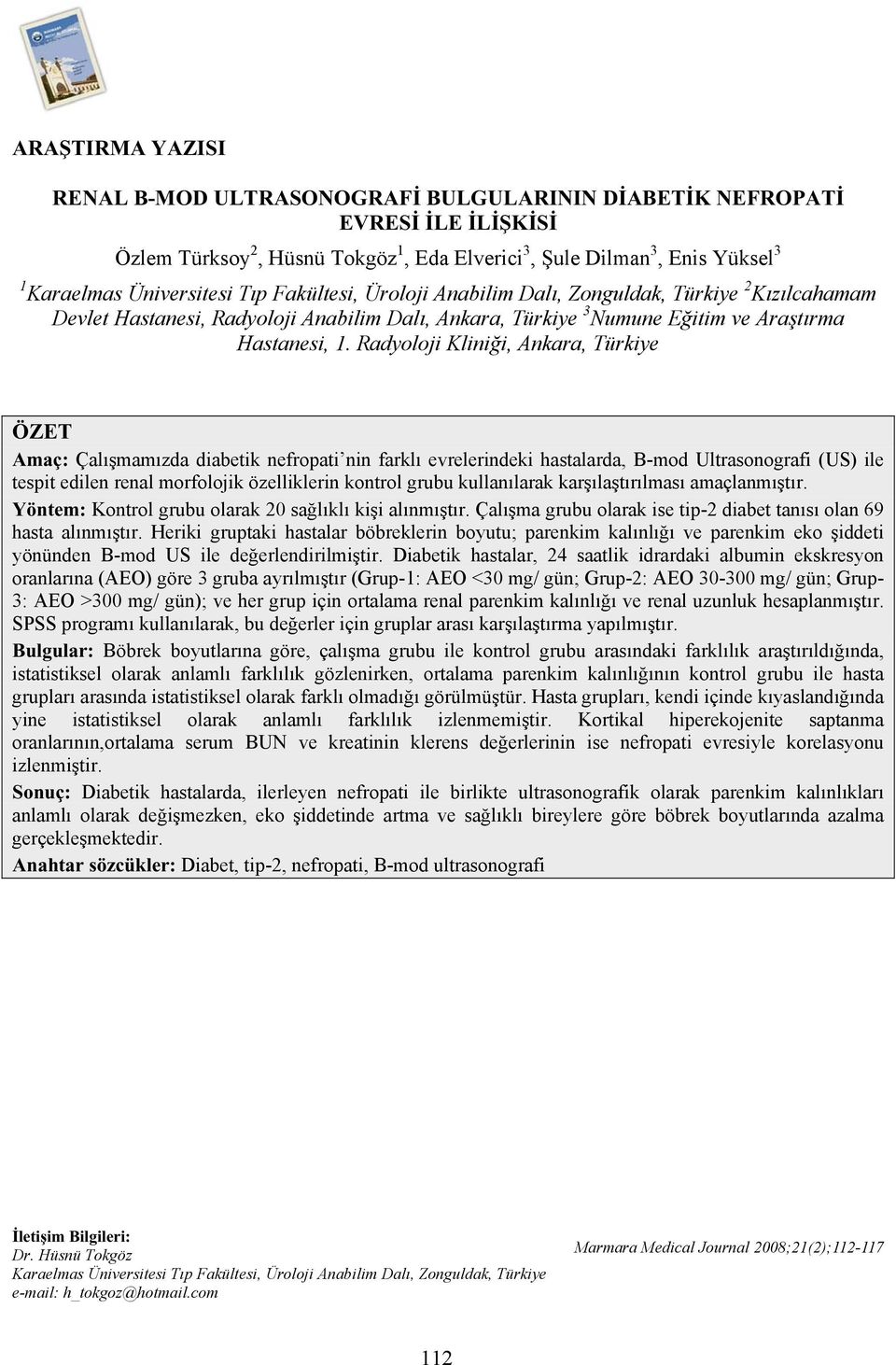 Radyoloji Kliniği, Ankara, Türkiye ÖZET Amaç: Çalışmamızda diabetik nefropati nin farklı evrelerindeki hastalarda, B-mod Ultrasonografi (US) ile tespit edilen renal morfolojik özelliklerin kontrol