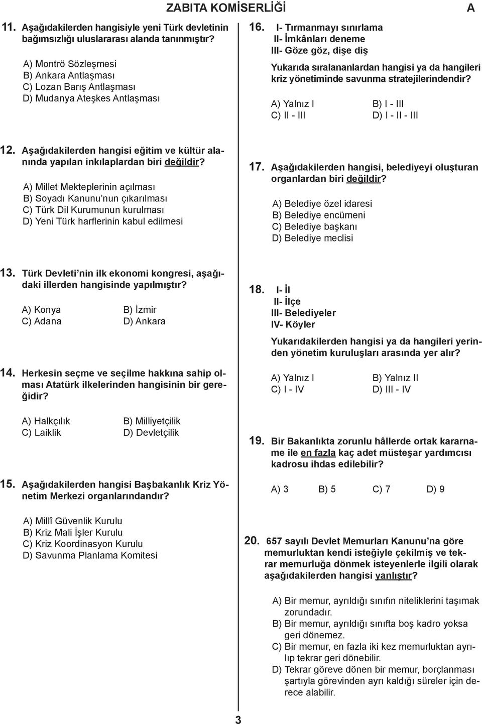 I- Tırmanmayı sınırlama II- İmkânları deneme III- Göze göz, dişe diş Yukarıda sıralananlardan hangisi ya da hangileri kriz yönetiminde savunma stratejilerindendir?