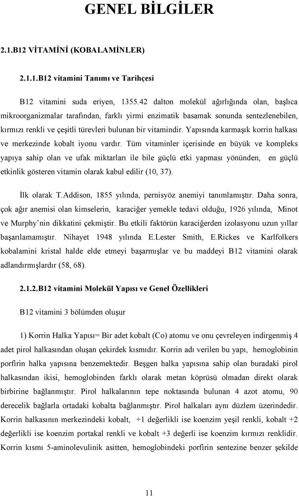 Yapısında karmaşık korrin halkası ve merkezinde kobalt iyonu vardır.