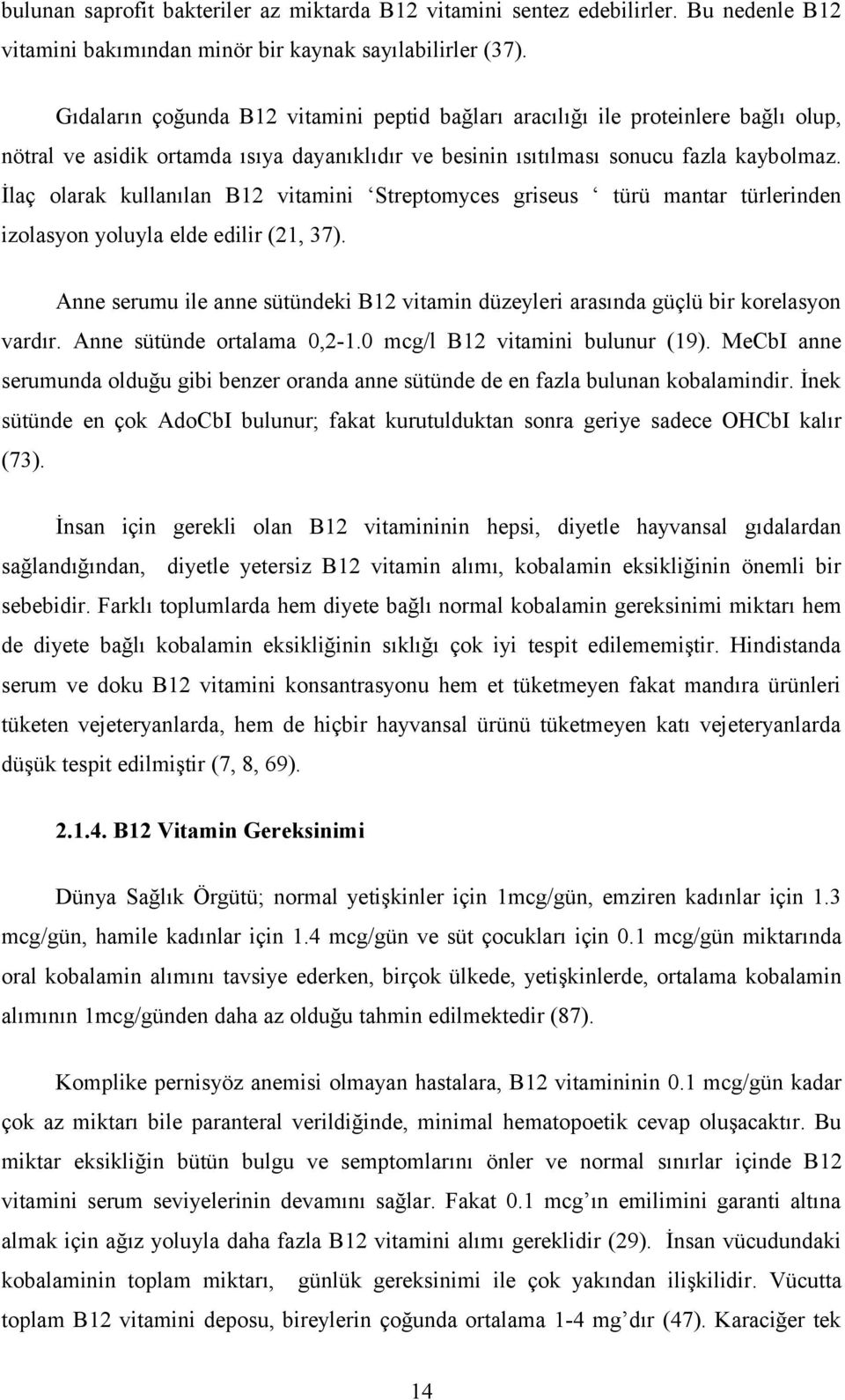 İlaç olarak kullanılan B12 vitamini Streptomyces griseus türü mantar türlerinden izolasyon yoluyla elde edilir (21, 37).