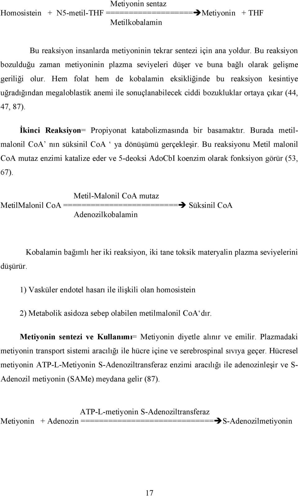 Hem folat hem de kobalamin eksikliğinde bu reaksiyon kesintiye uğradığından megaloblastik anemi ile sonuçlanabilecek ciddi bozukluklar ortaya çıkar (44, 47, 87).