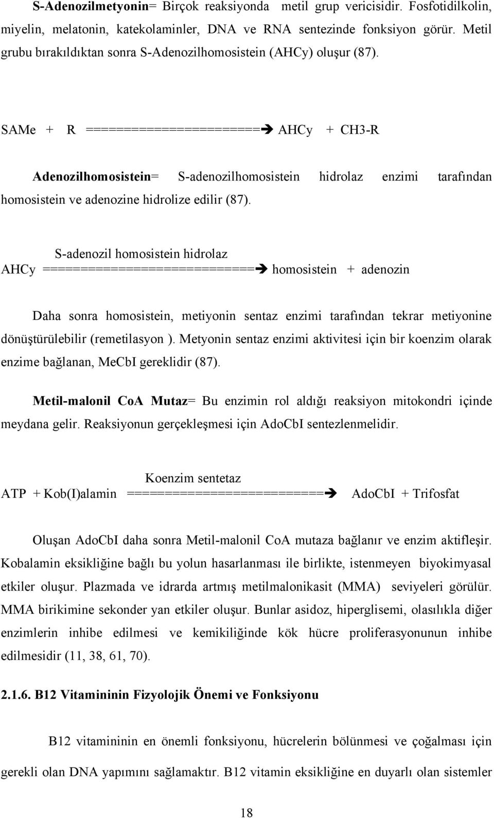 SAMe + R ======================= AHCy + CH3-R Adenozilhomosistein= S-adenozilhomosistein hidrolaz enzimi tarafından homosistein ve adenozine hidrolize edilir (87).