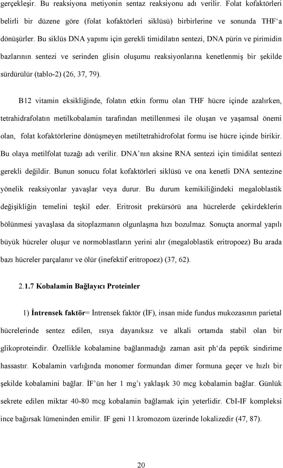 B12 vitamin eksikliğinde, folatın etkin formu olan THF hücre içinde azalırken, tetrahidrafolatın metilkobalamin tarafından metillenmesi ile oluşan ve yaşamsal önemi olan, folat kofaktörlerine