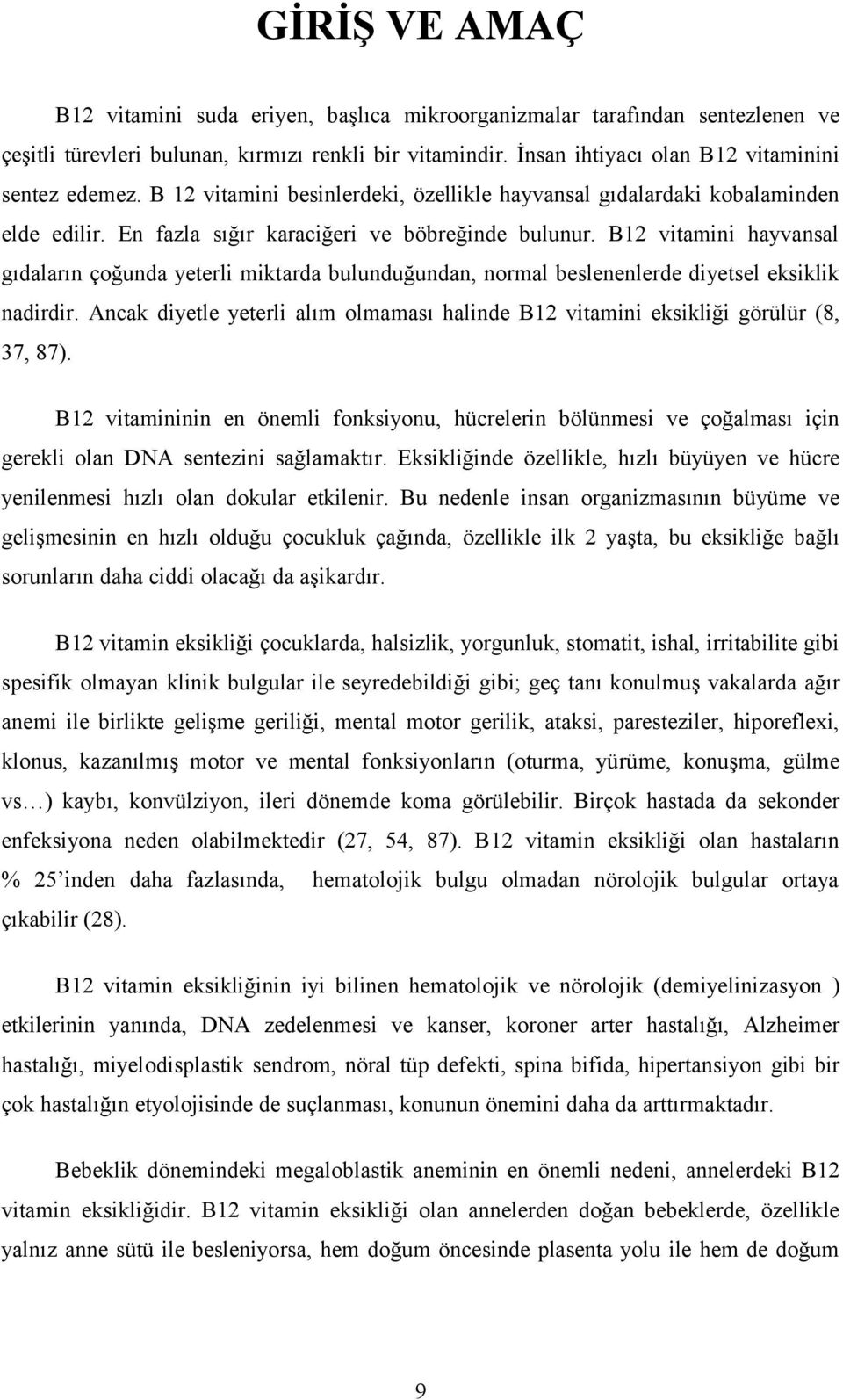 B12 vitamini hayvansal gıdaların çoğunda yeterli miktarda bulunduğundan, normal beslenenlerde diyetsel eksiklik nadirdir.