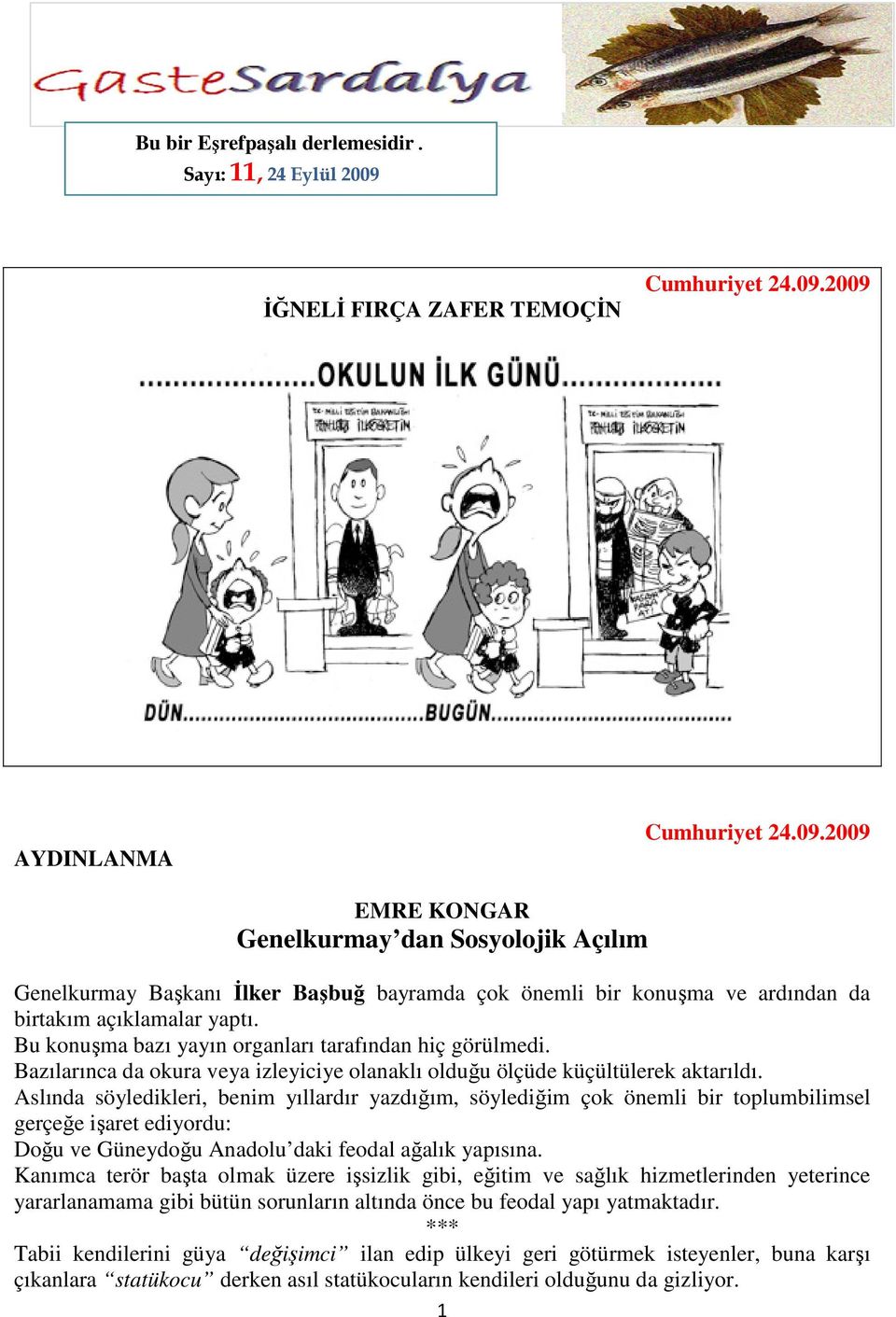 2009 AYDINLANMA Cumhuriyet 24.09.2009 EMRE KONGAR Genelkurmay dan Sosyolojik Açılım Genelkurmay Başkanı İlker Başbuğ bayramda çok önemli bir konuşma ve ardından da birtakım açıklamalar yaptı.