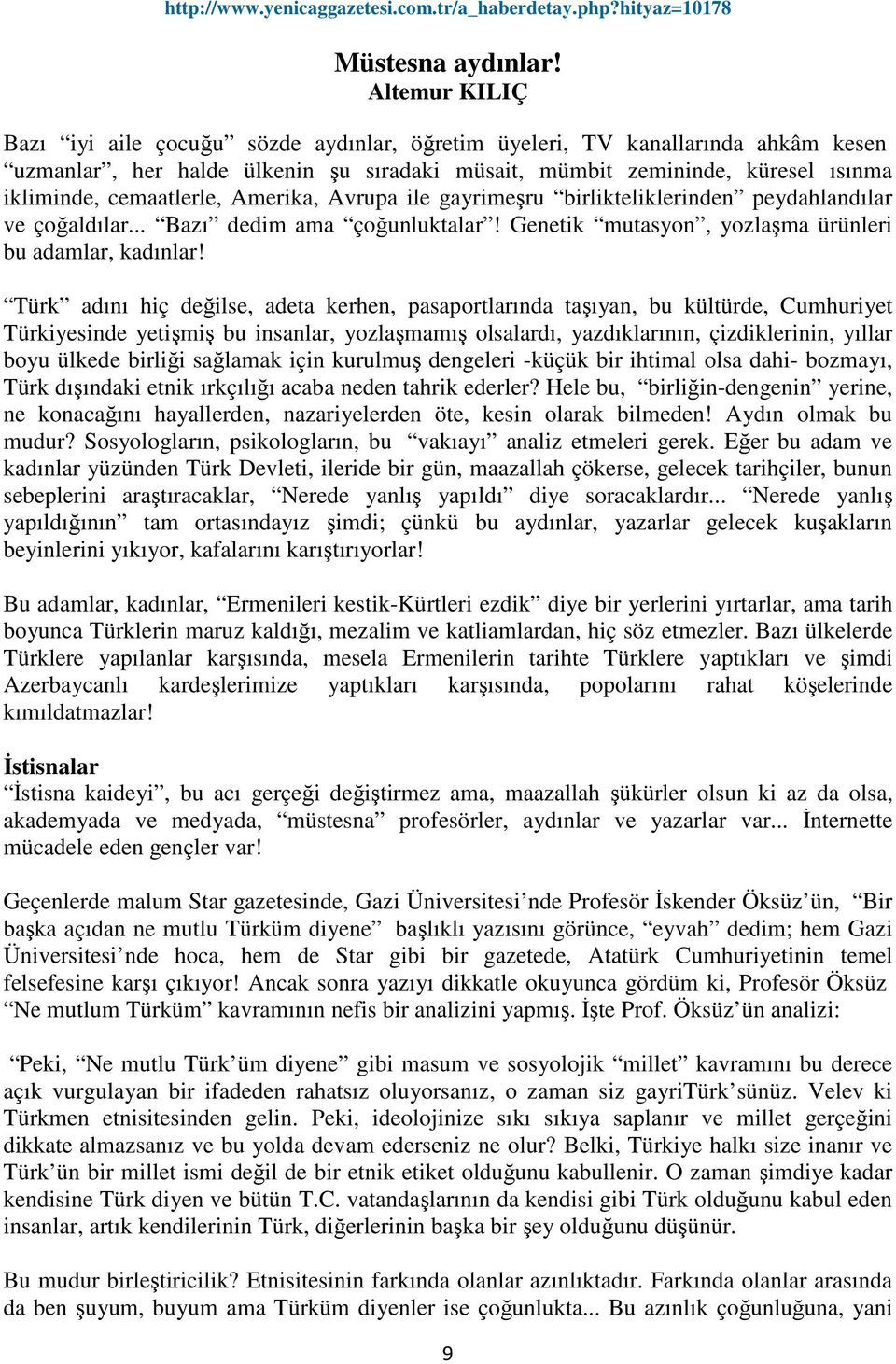 cemaatlerle, Amerika, Avrupa ile gayrimeşru birlikteliklerinden peydahlandılar ve çoğaldılar... Bazı dedim ama çoğunluktalar! Genetik mutasyon, yozlaşma ürünleri bu adamlar, kadınlar!